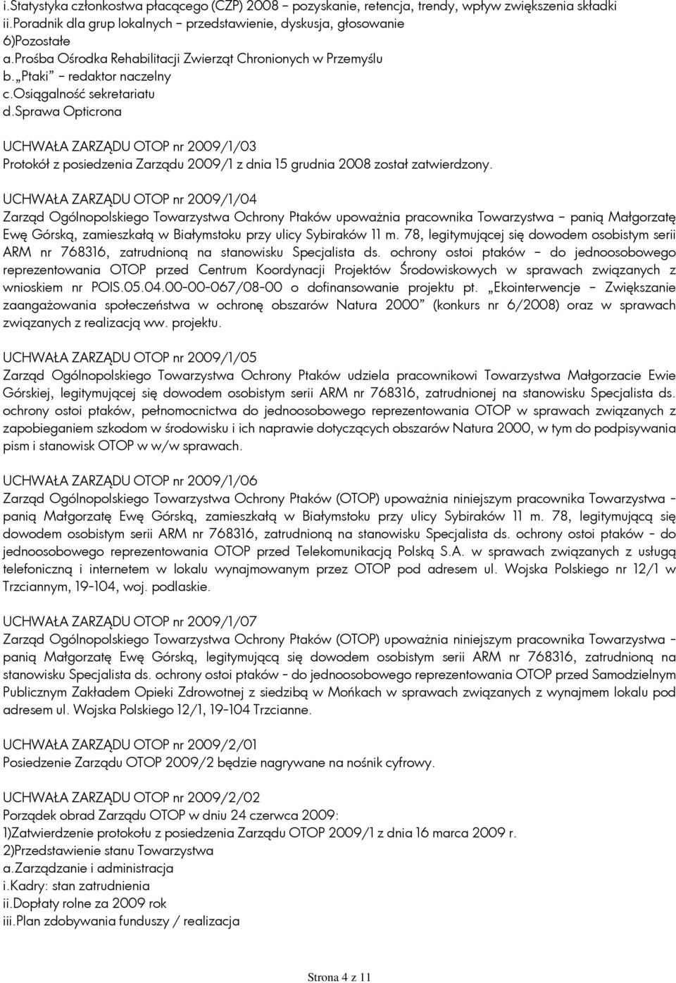 sprawa Opticrona UCHWAŁA ZARZĄDU OTOP nr 2009/1/03 Protokół z posiedzenia Zarządu 2009/1 z dnia 15 grudnia 2008 został zatwierdzony.