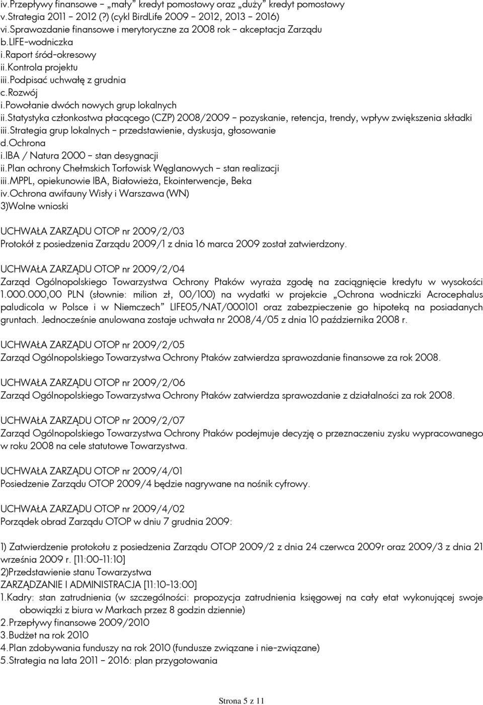 powołanie dwóch nowych grup lokalnych ii.statystyka członkostwa płacącego (CZP) 2008/2009 pozyskanie, retencja, trendy, wpływ zwiększenia składki iii.