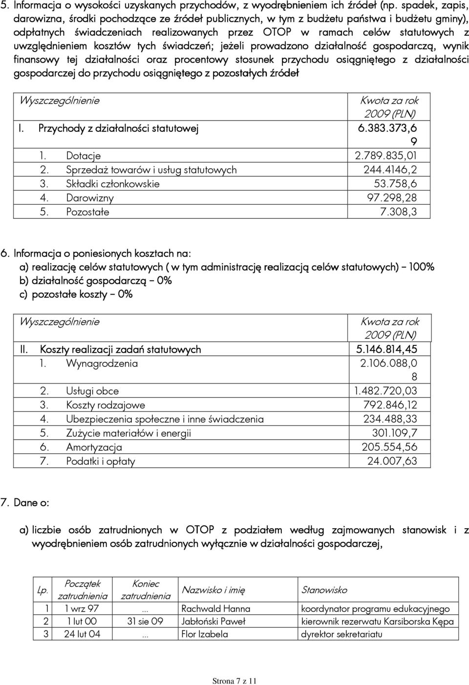 uwzględnieniem kosztów tych świadczeń; jeżeli prowadzono działalność gospodarczą,, wynik finansowy tej działalności oraz procentowy stosunek przychodu osiągniętego z działalności gospodarczej do