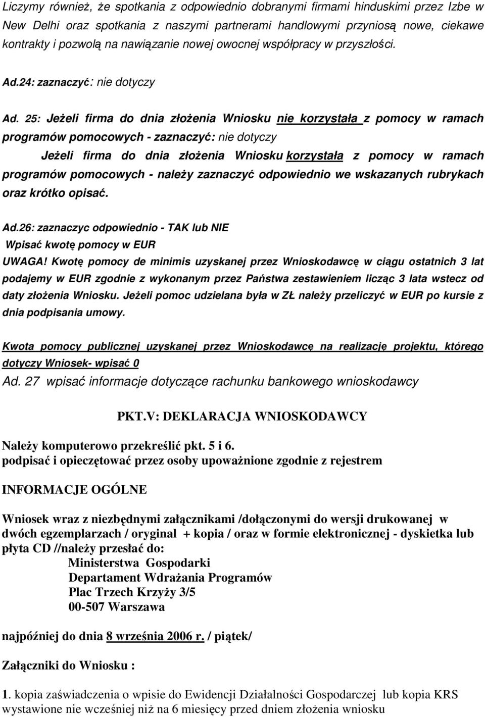 25: JeŜeli firma do dnia złoŝenia Wniosku nie korzystała z pomocy w ramach programów pomocowych - zaznaczyć: nie dotyczy JeŜeli firma do dnia złoŝenia Wniosku korzystała z pomocy w ramach programów