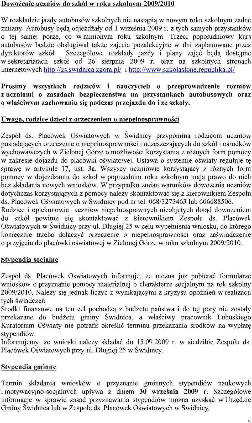 Szczegółowe rozkłady jazdy i plany zajęć będą dostępne w sekretariatach szkół od 26 sierpnia 2009 r. oraz na szkolnych stronach internetowych http://zs.swidnica.zgora.pl/ i http://www.szkolaslone.