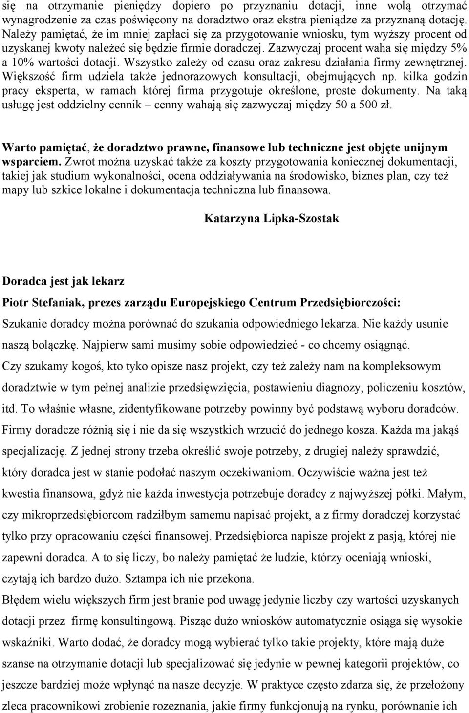 Zazwyczaj procent waha się między 5% a 10% wartości dotacji. Wszystko zależy od czasu oraz zakresu działania firmy zewnętrznej. Większość firm udziela także jednorazowych konsultacji, obejmujących np.