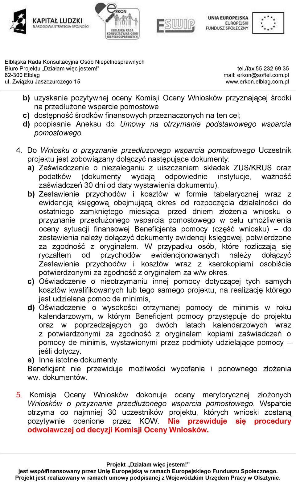 Do Wniosku o przyznanie przedłużonego wsparcia pomostowego Uczestnik projektu jest zobowiązany dołączyć następujące dokumenty: a) Zaświadczenie o niezaleganiu z uiszczaniem składek ZUS/KRUS oraz