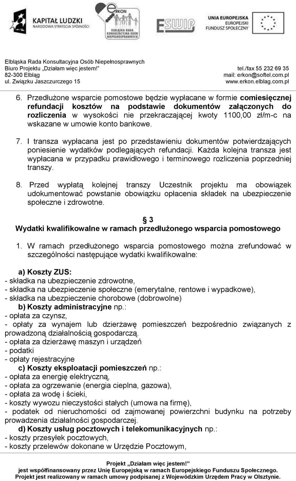 Każda kolejna transza jest wypłacana w przypadku prawidłowego i terminowego rozliczenia poprzedniej transzy. 8.