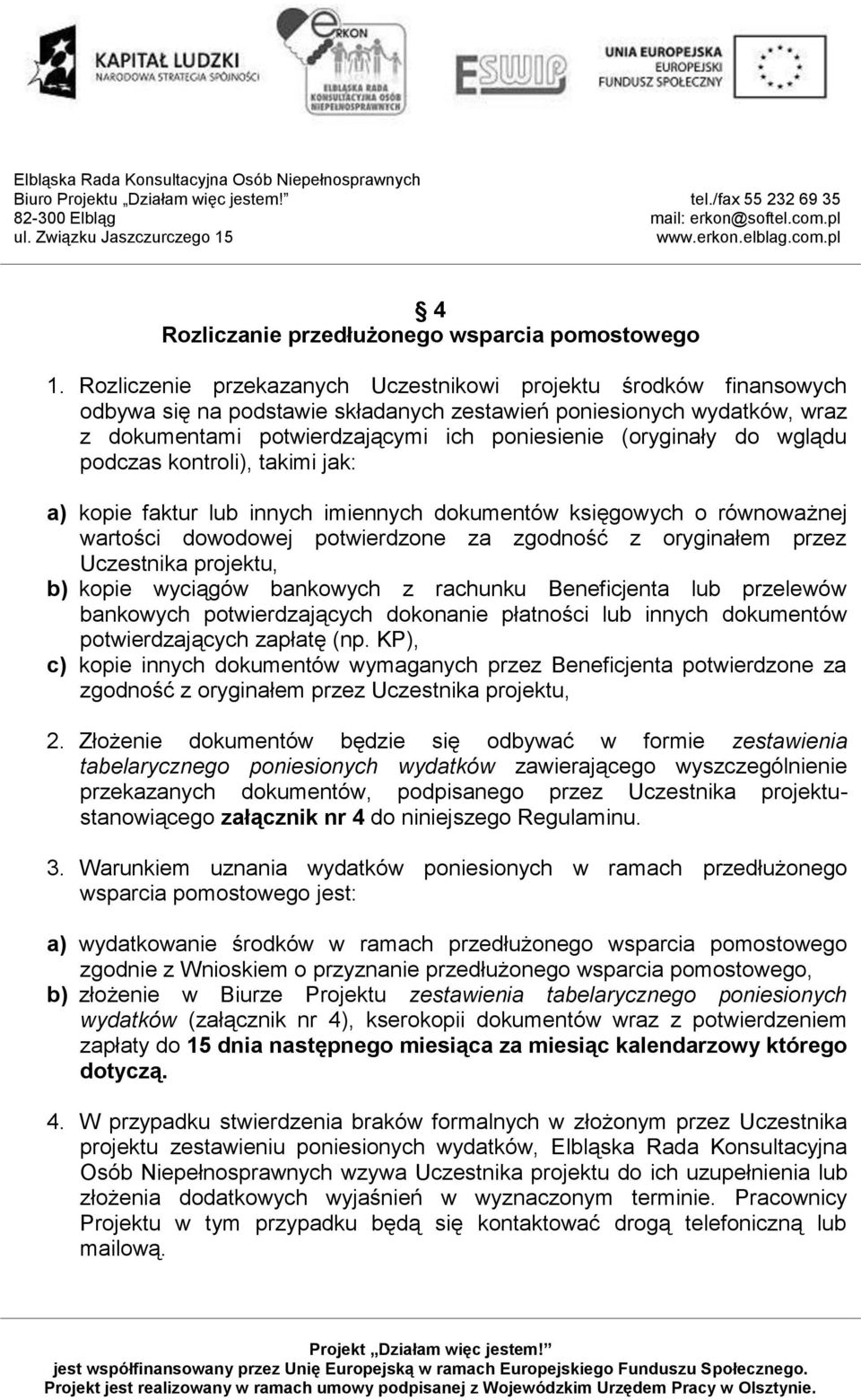 do wglądu podczas kontroli), takimi jak: a) kopie faktur lub innych imiennych dokumentów księgowych o równoważnej wartości dowodowej potwierdzone za zgodność z oryginałem przez Uczestnika projektu,