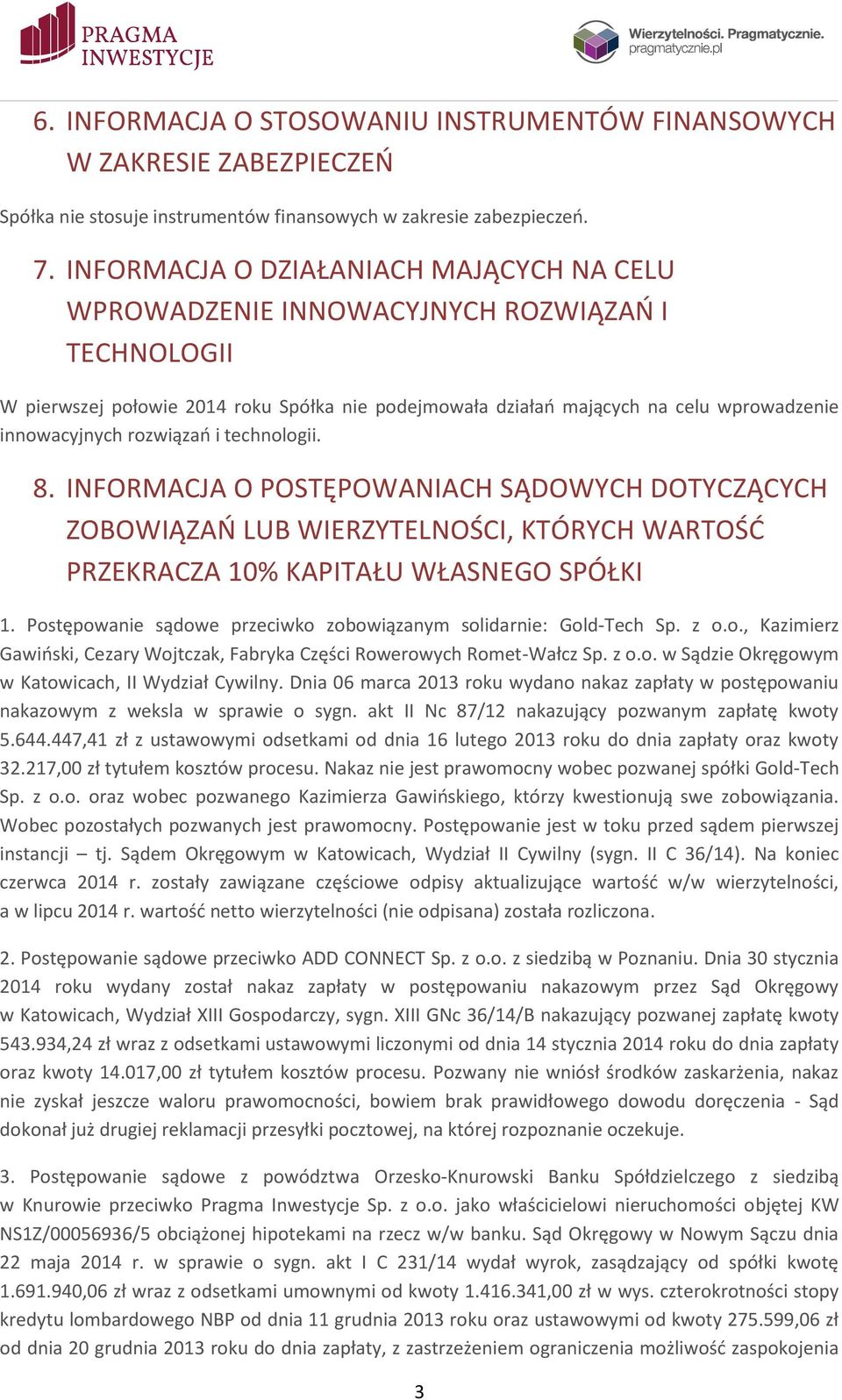 rozwiązań i technologii. 8. INFORMACJA O POSTĘPOWANIACH SĄDOWYCH DOTYCZĄCYCH ZOBOWIĄZAŃ LUB WIERZYTELNOŚCI, KTÓRYCH WARTOŚĆ PRZEKRACZA 10% KAPITAŁU WŁASNEGO SPÓŁKI 1.