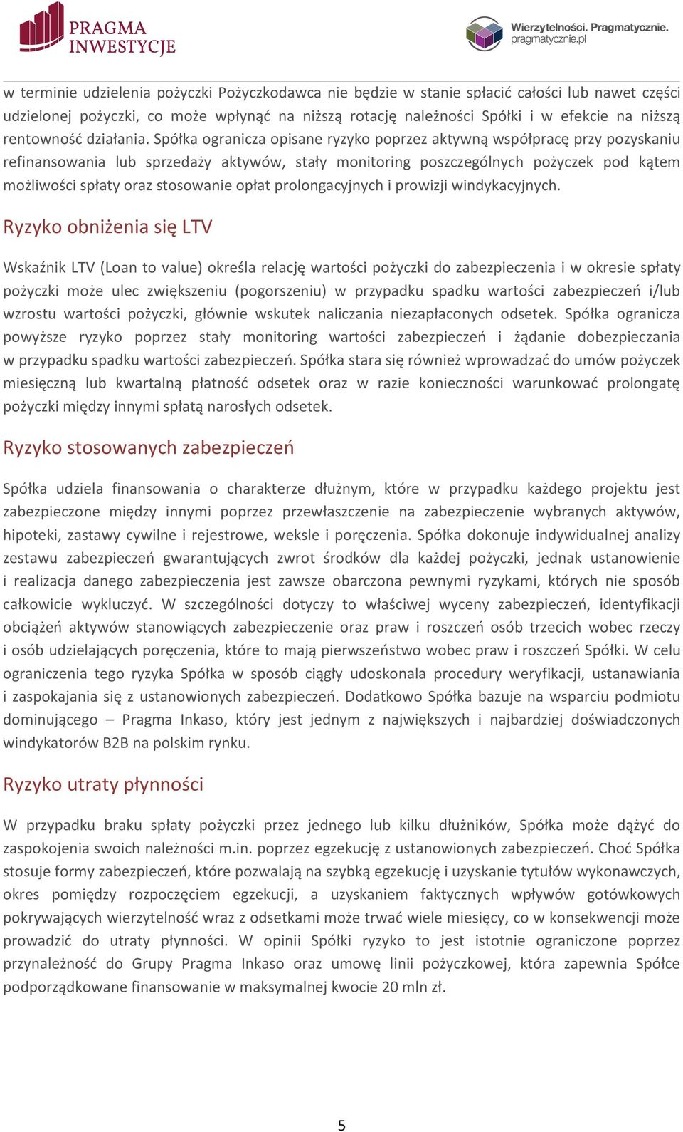 Spółka ogranicza opisane ryzyko poprzez aktywną współpracę przy pozyskaniu refinansowania lub sprzedaży aktywów, stały monitoring poszczególnych pożyczek pod kątem możliwości spłaty oraz stosowanie