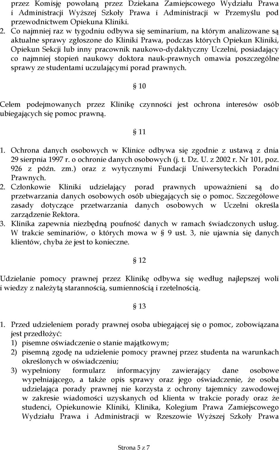 naukowo-dydaktyczny Uczelni, posiadający co najmniej stopień naukowy doktora nauk-prawnych omawia poszczególne sprawy ze studentami uczulającymi porad prawnych.