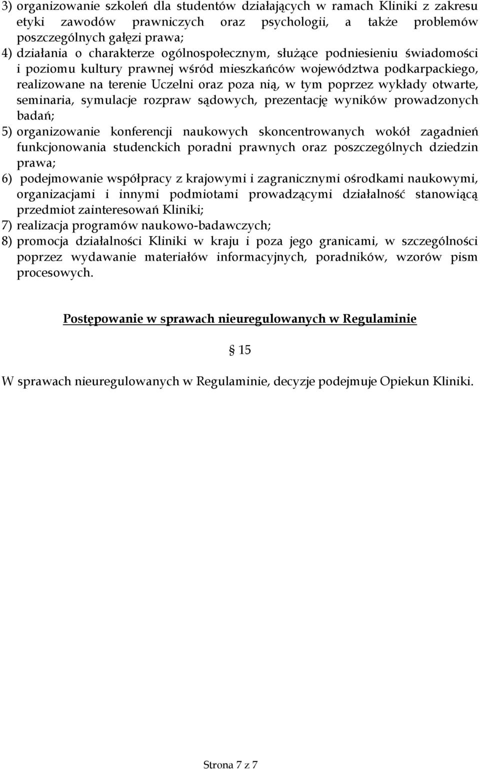 seminaria, symulacje rozpraw sądowych, prezentację wyników prowadzonych badań; 5) organizowanie konferencji naukowych skoncentrowanych wokół zagadnień funkcjonowania studenckich poradni prawnych oraz