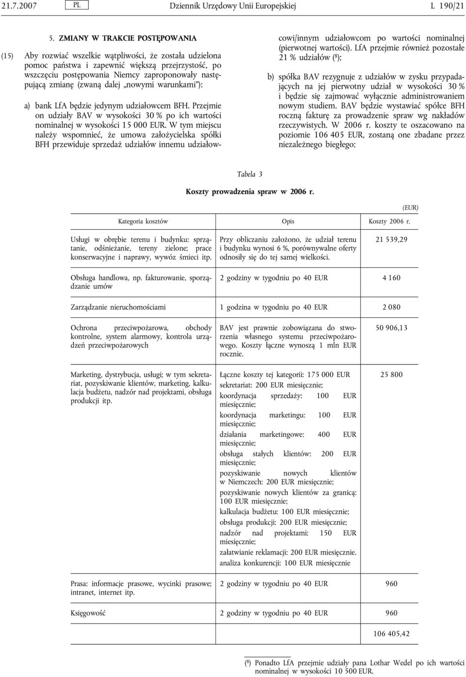 zmianę (zwaną dalej nowymi warunkami ): a) bank LfA będzie jedynym udziałowcem BFH. Przejmie on udziały BAV w wysokości 30 % po ich wartości nominalnej w wysokości 15 000 EUR.