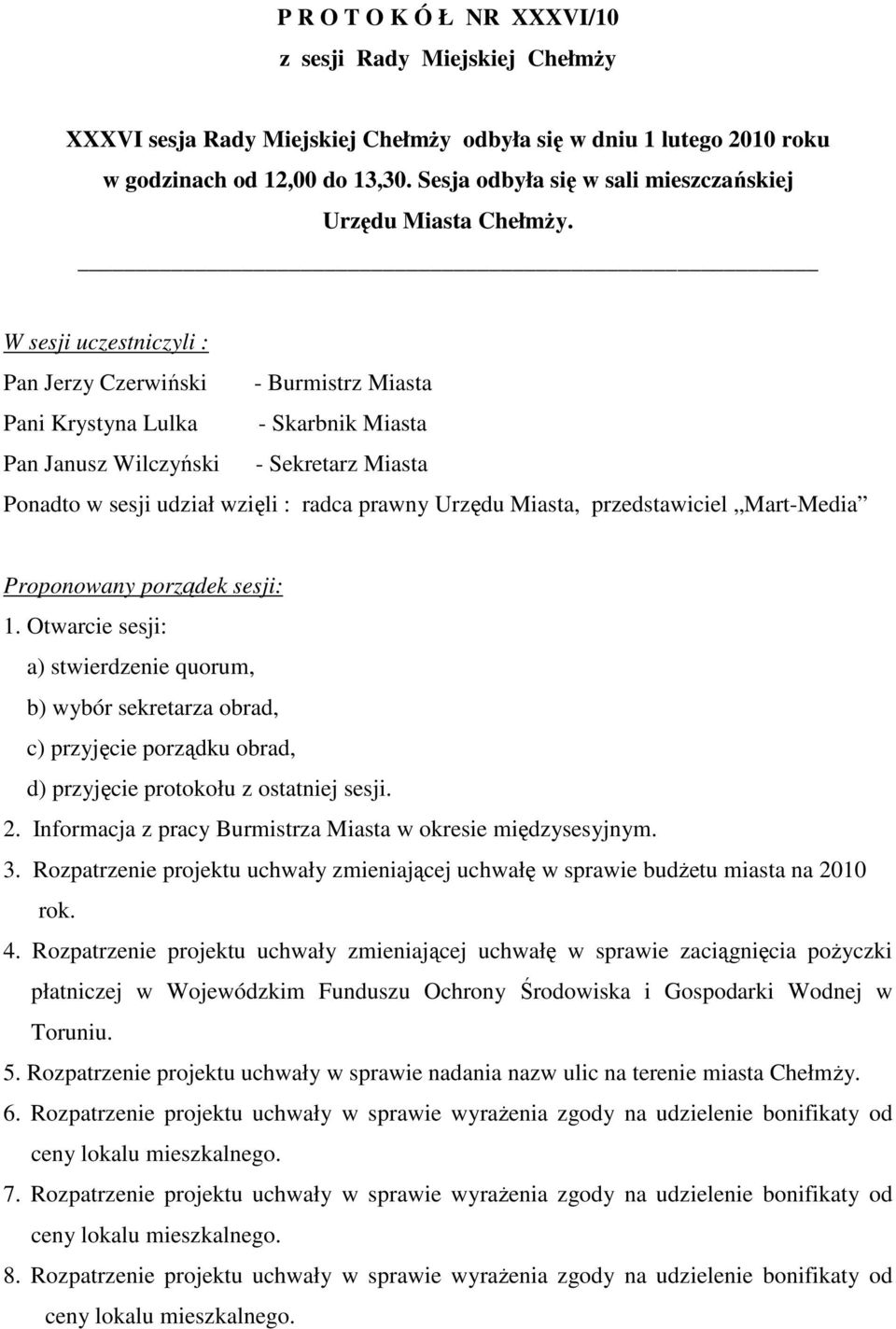 W sesji uczestniczyli : Pan Jerzy Czerwiński - Burmistrz Miasta Pani Krystyna Lulka - Skarbnik Miasta Pan Janusz Wilczyński - Sekretarz Miasta Ponadto w sesji udział wzięli : radca prawny Urzędu