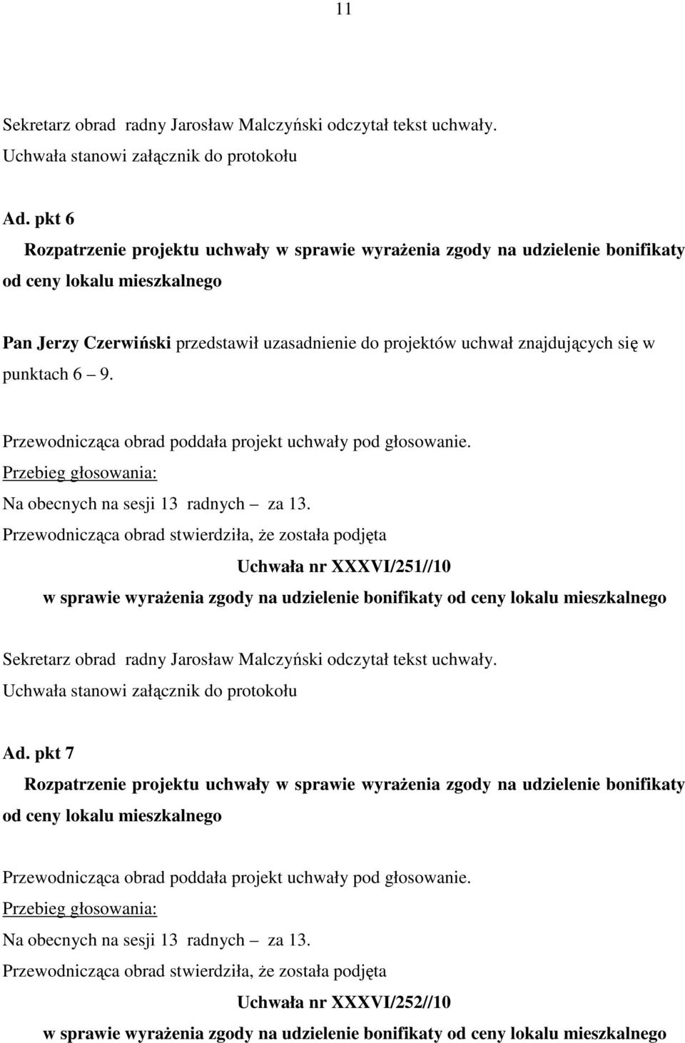 punktach 6 9. Przewodnicząca obrad poddała projekt uchwały pod głosowanie. Przebieg głosowania: Na obecnych na sesji 13 radnych za 13.