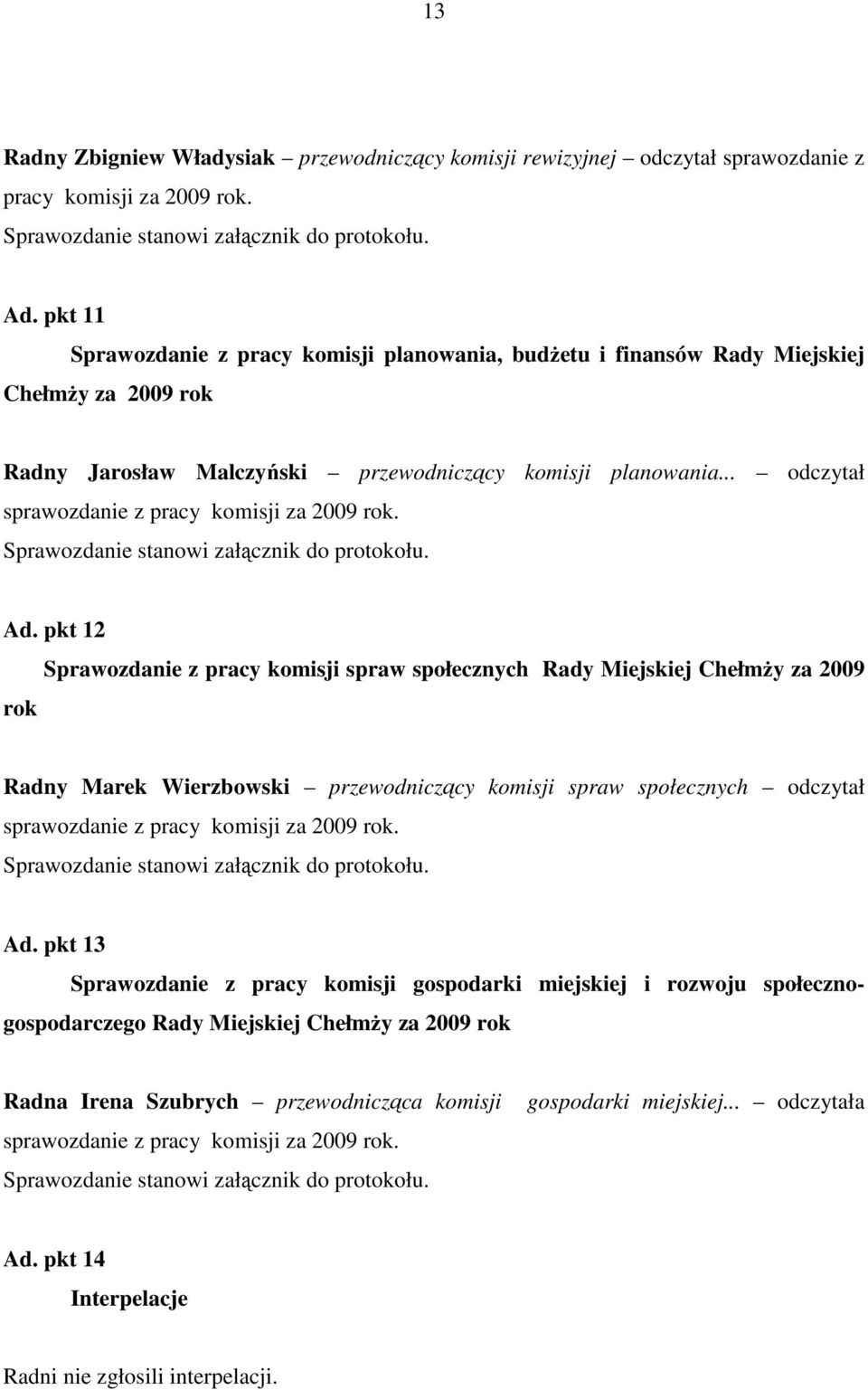 .. odczytał sprawozdanie z pracy komisji za 2009 rok. Sprawozdanie stanowi załącznik do protokołu. Ad.