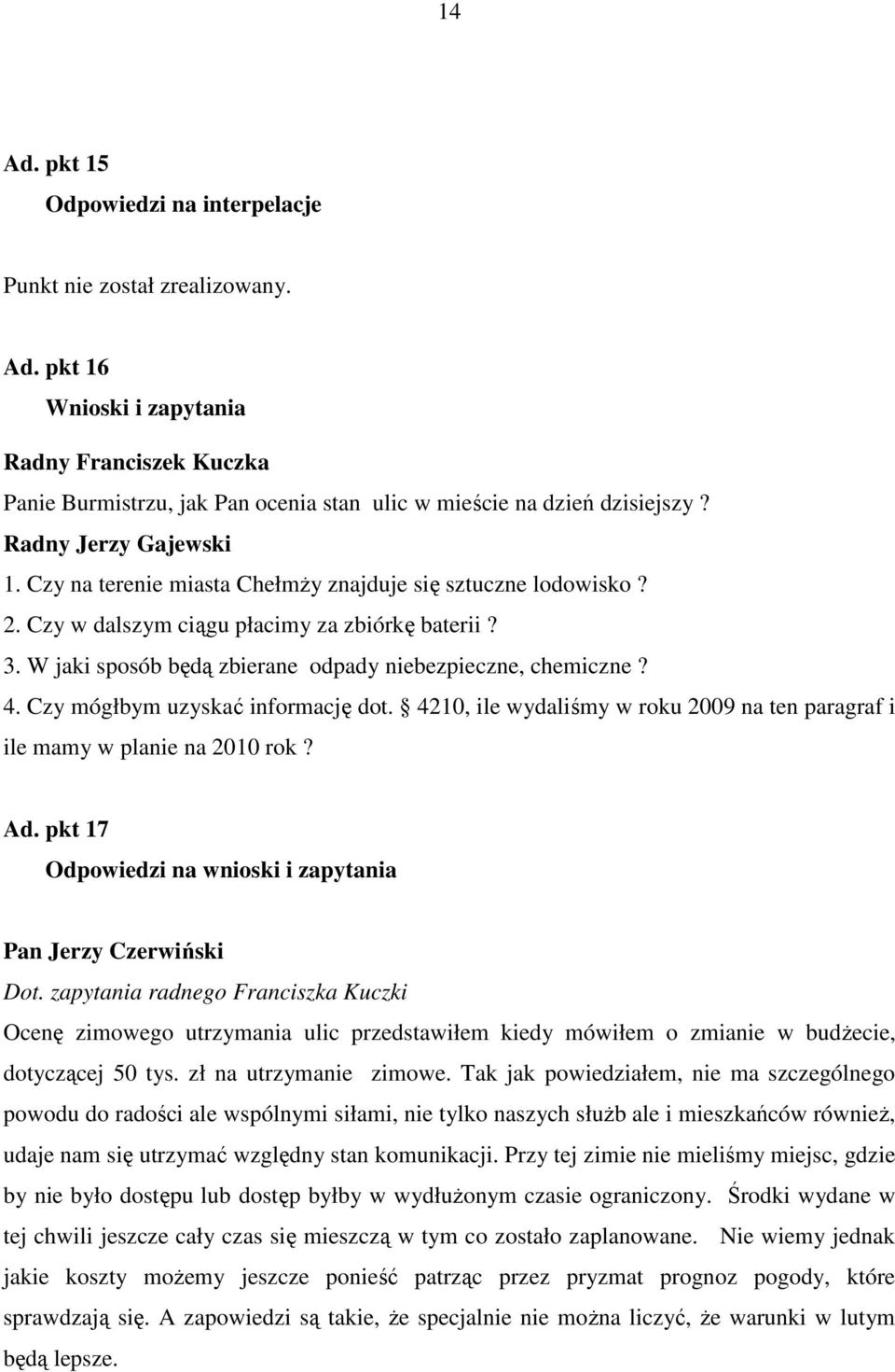 W jaki sposób będą zbierane odpady niebezpieczne, chemiczne? 4. Czy mógłbym uzyskać informację dot. 4210, ile wydaliśmy w roku 2009 na ten paragraf i ile mamy w planie na 2010 rok? Ad.