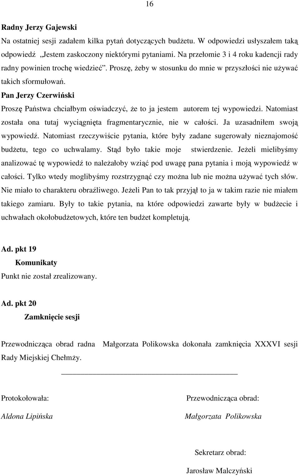 Pan Jerzy Czerwiński Proszę Państwa chciałbym oświadczyć, Ŝe to ja jestem autorem tej wypowiedzi. Natomiast została ona tutaj wyciągnięta fragmentarycznie, nie w całości.