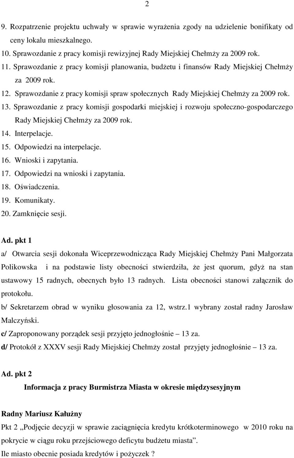 Sprawozdanie z pracy komisji gospodarki miejskiej i rozwoju społeczno-gospodarczego Rady Miejskiej ChełmŜy za 2009 rok. 14. Interpelacje. 15. Odpowiedzi na interpelacje. 16. Wnioski i zapytania. 17.