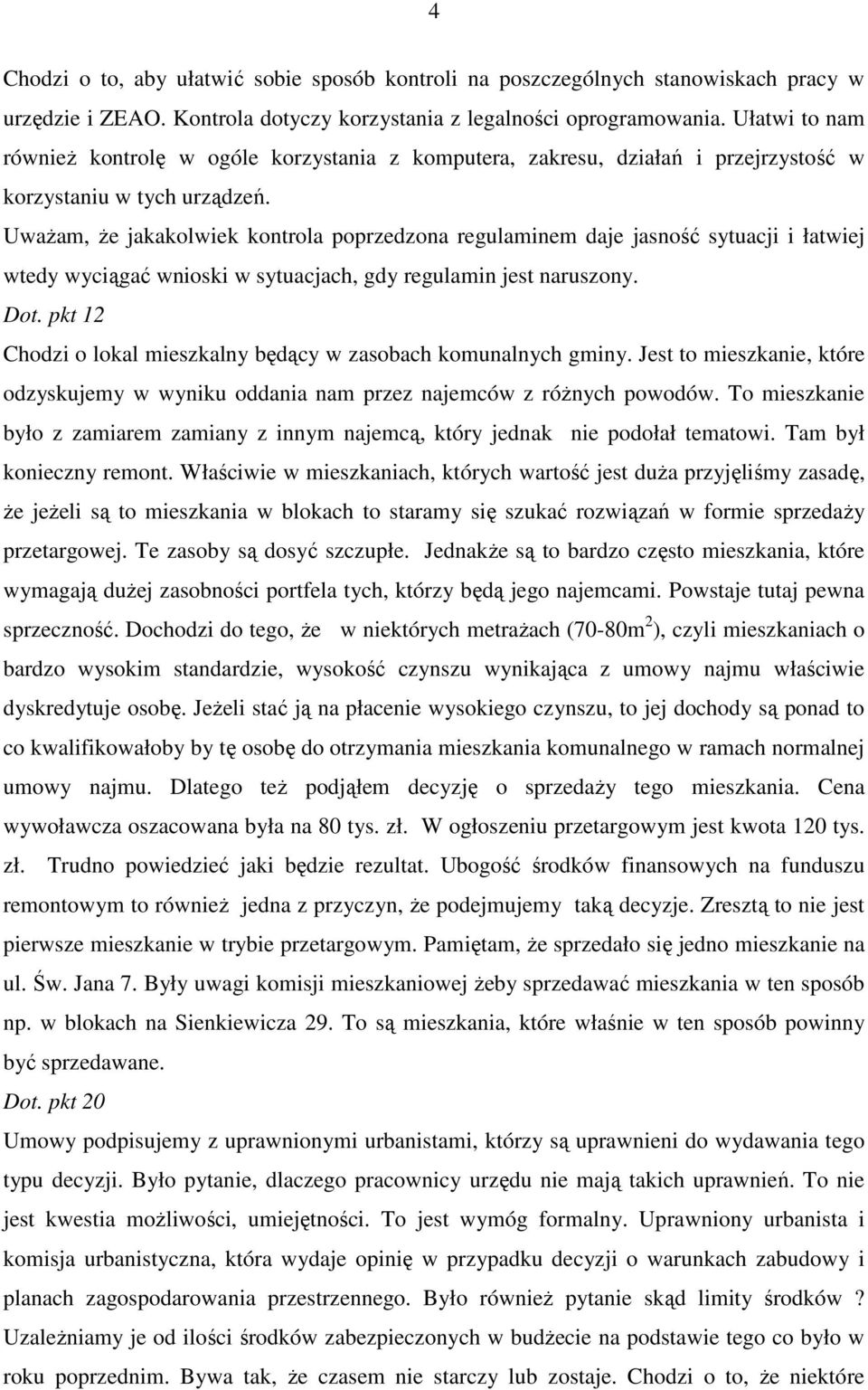 UwaŜam, Ŝe jakakolwiek kontrola poprzedzona regulaminem daje jasność sytuacji i łatwiej wtedy wyciągać wnioski w sytuacjach, gdy regulamin jest naruszony. Dot.