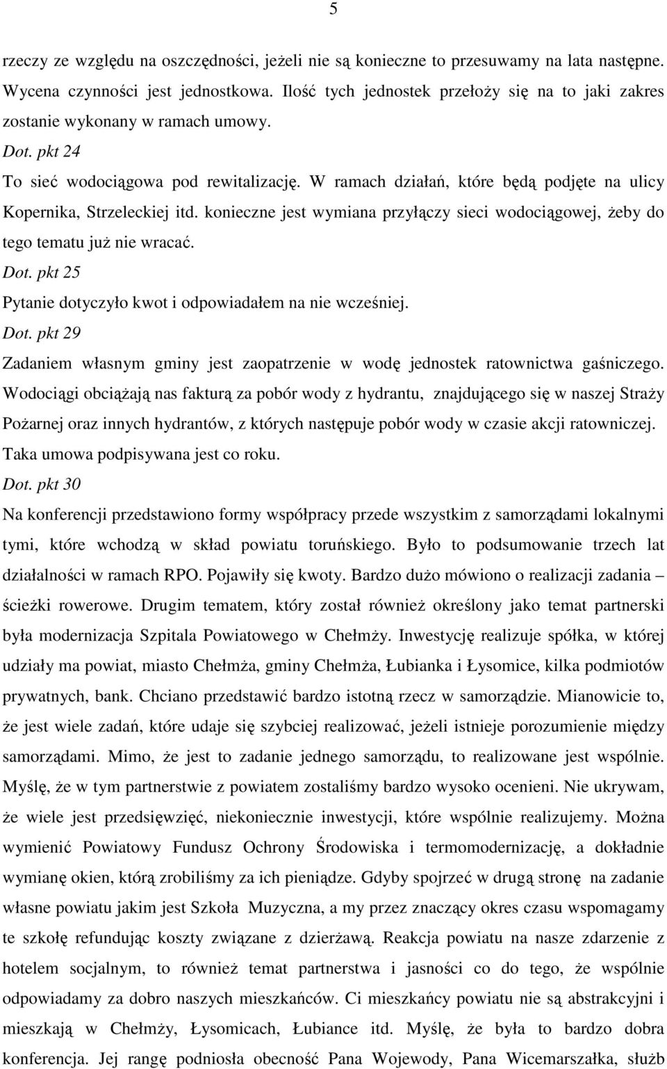 W ramach działań, które będą podjęte na ulicy Kopernika, Strzeleckiej itd. konieczne jest wymiana przyłączy sieci wodociągowej, Ŝeby do tego tematu juŝ nie wracać. Dot.