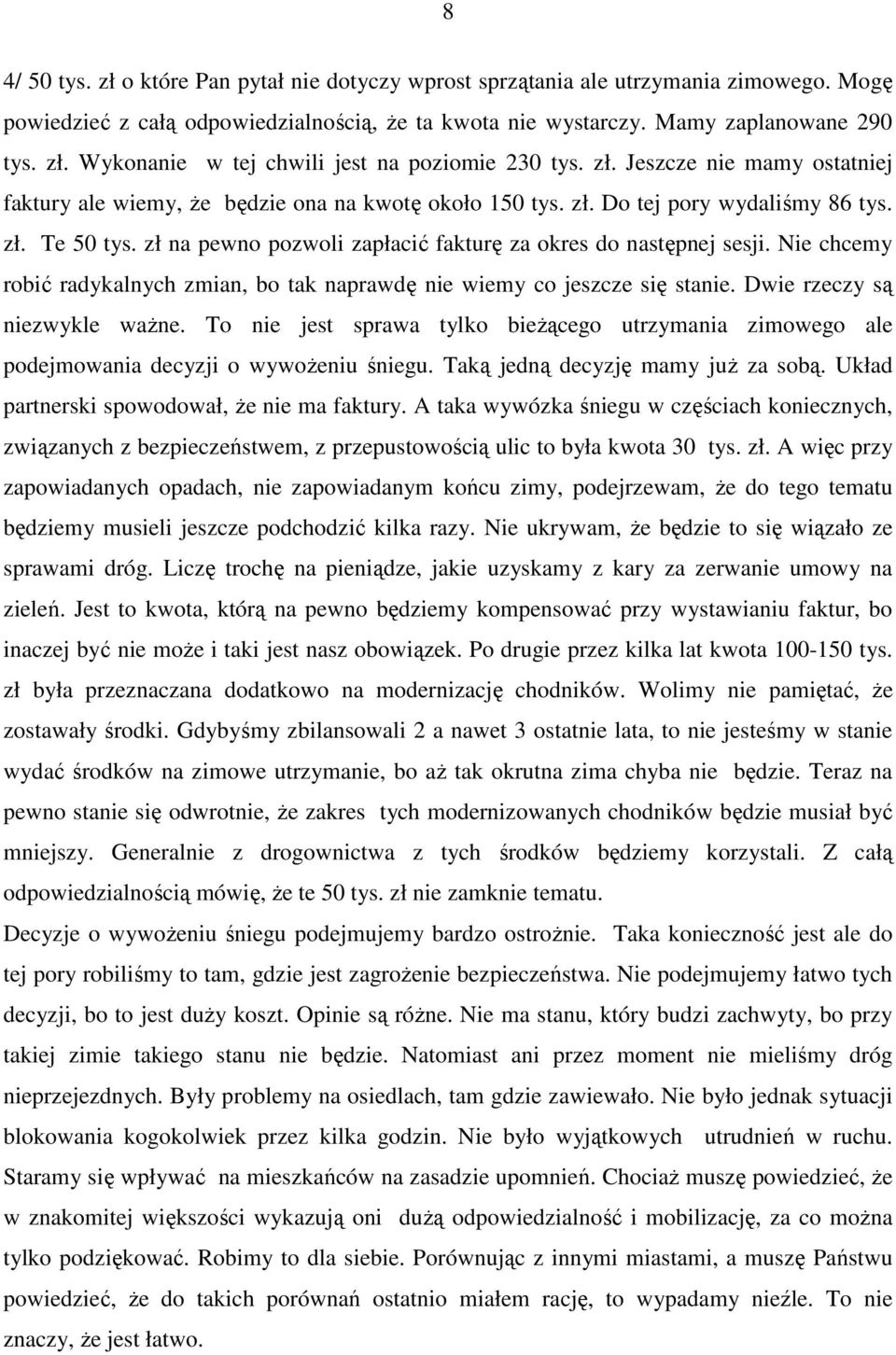 zł na pewno pozwoli zapłacić fakturę za okres do następnej sesji. Nie chcemy robić radykalnych zmian, bo tak naprawdę nie wiemy co jeszcze się stanie. Dwie rzeczy są niezwykle waŝne.