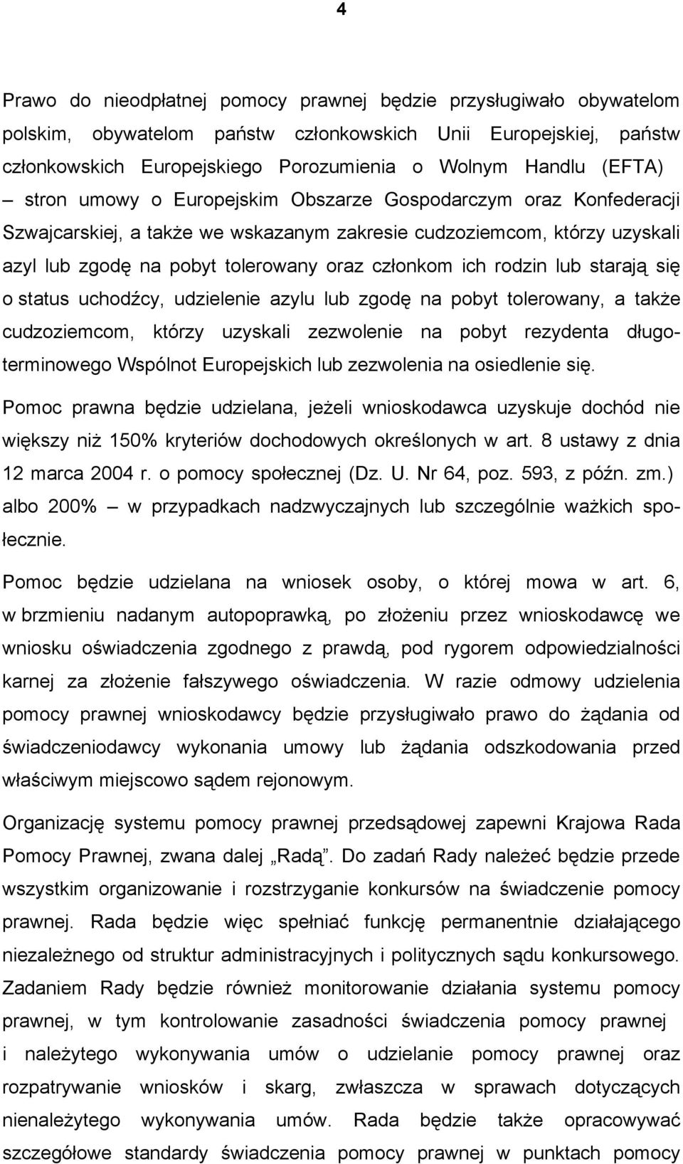 ich rodzin lub starają się o status uchodźcy, udzielenie azylu lub zgodę na pobyt tolerowany, a także cudzoziemcom, którzy uzyskali zezwolenie na pobyt rezydenta długoterminowego Wspólnot