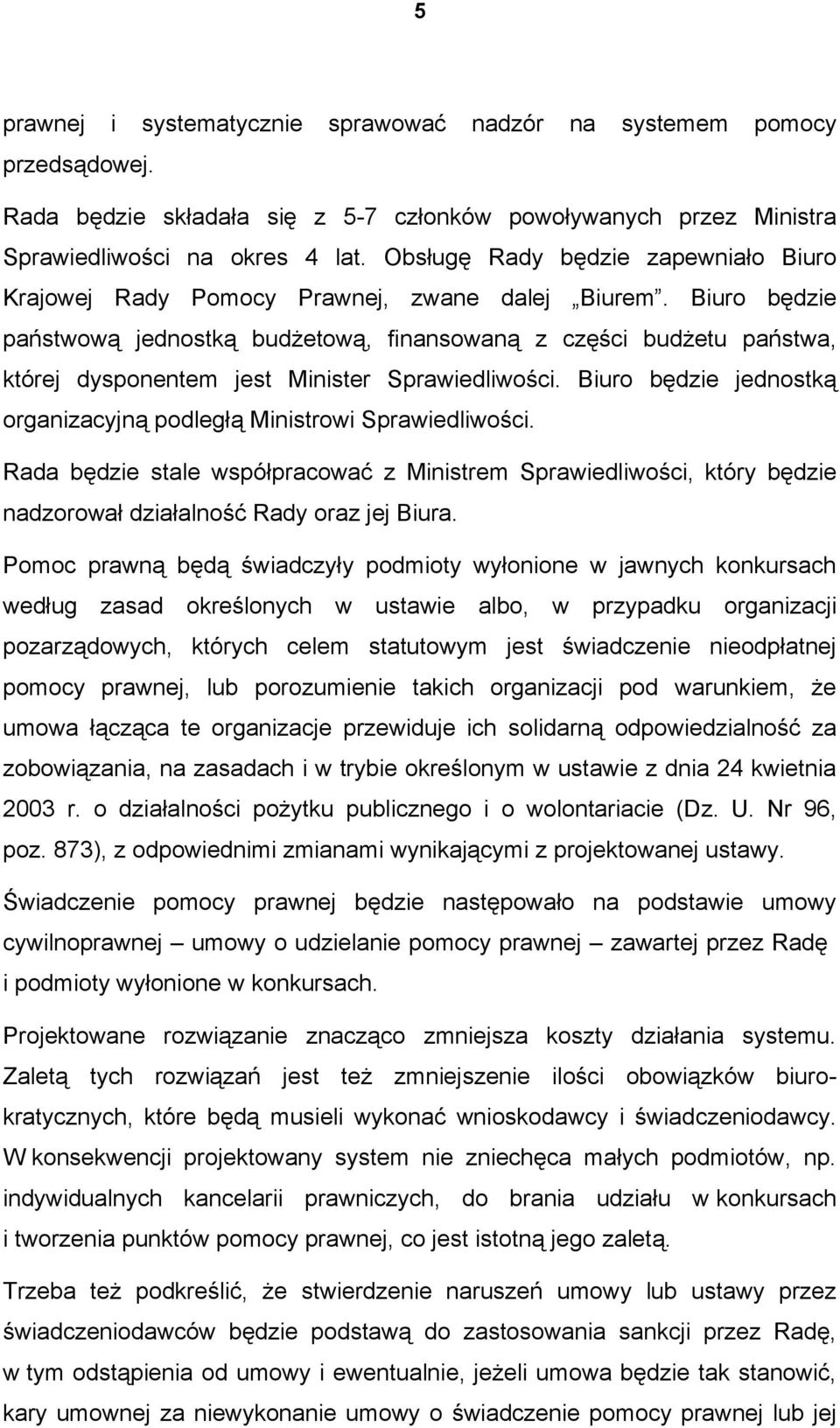 Biuro będzie państwową jednostką budżetową, finansowaną z części budżetu państwa, której dysponentem jest Minister Sprawiedliwości.