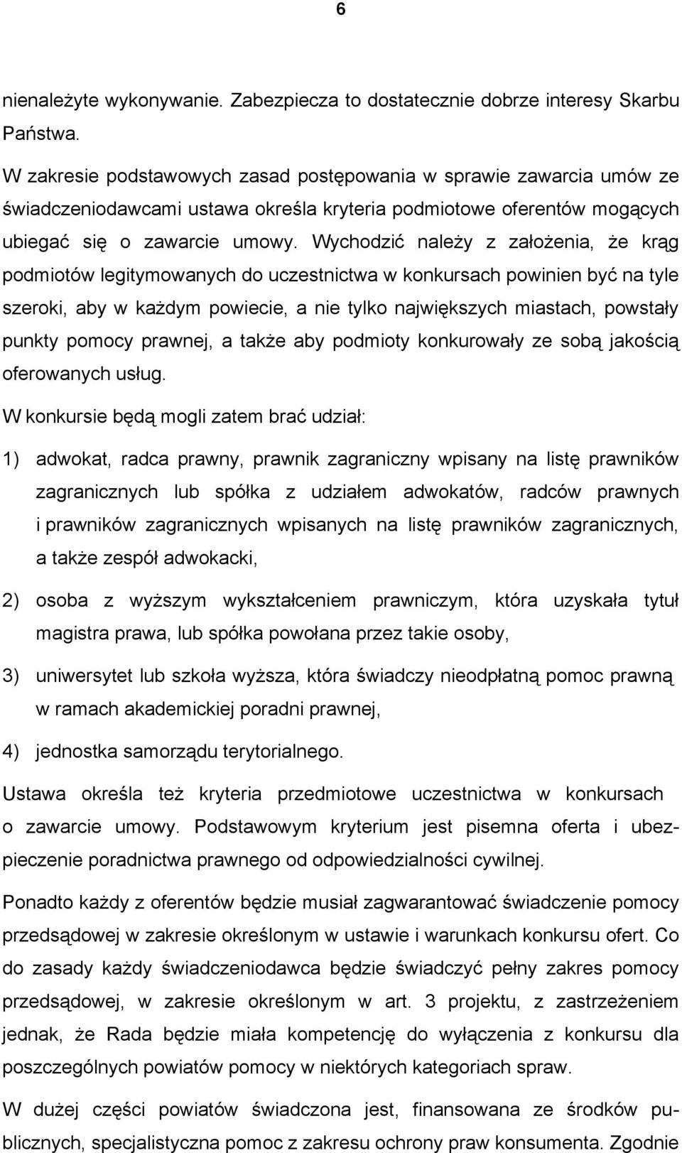 Wychodzić należy z założenia, że krąg podmiotów legitymowanych do uczestnictwa w konkursach powinien być na tyle szeroki, aby w każdym powiecie, a nie tylko największych miastach, powstały punkty