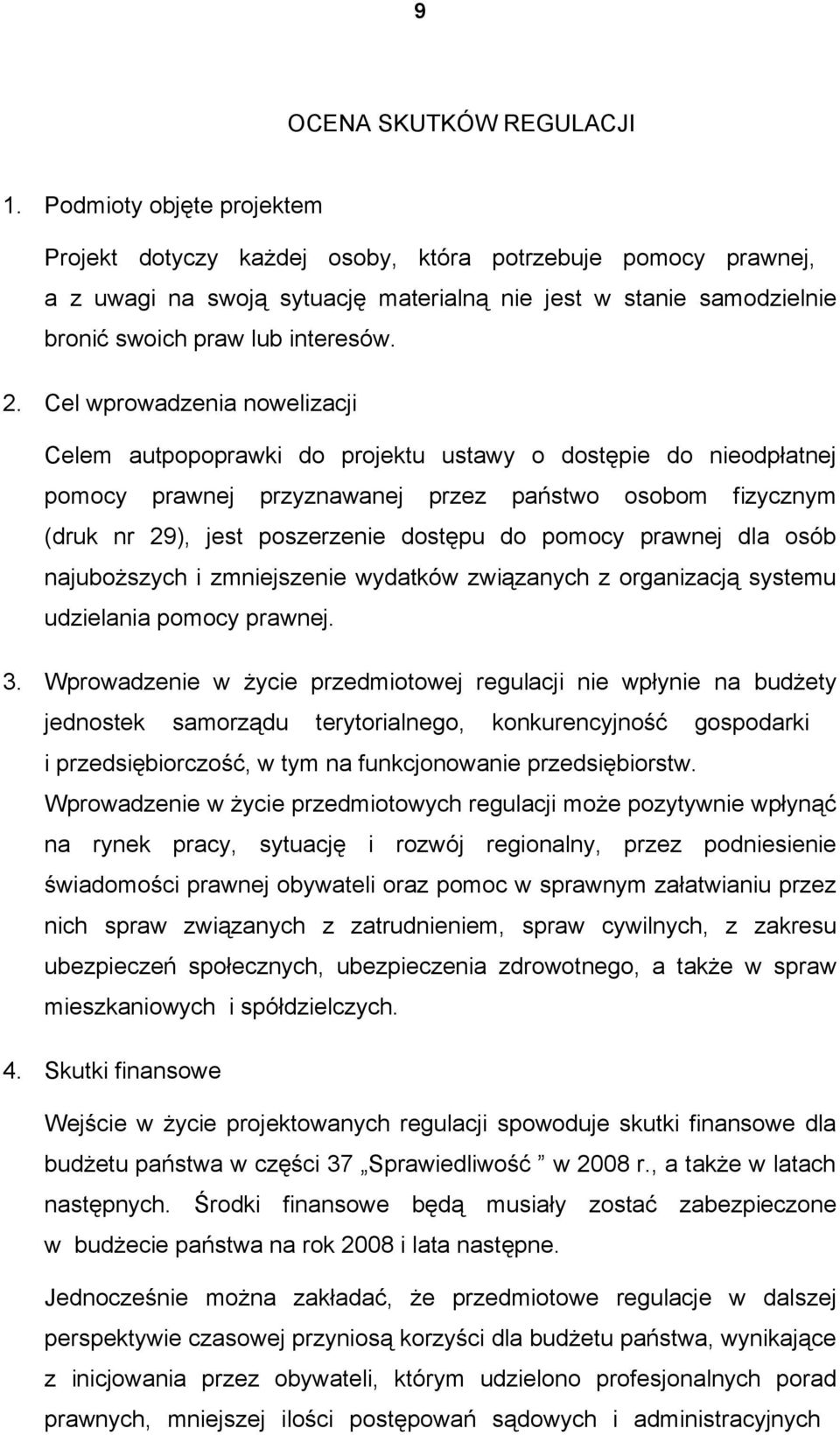 Cel wprowadzenia nowelizacji Celem autpopoprawki do projektu ustawy o dostępie do nieodpłatnej pomocy prawnej przyznawanej przez państwo osobom fizycznym (druk nr 29), jest poszerzenie dostępu do