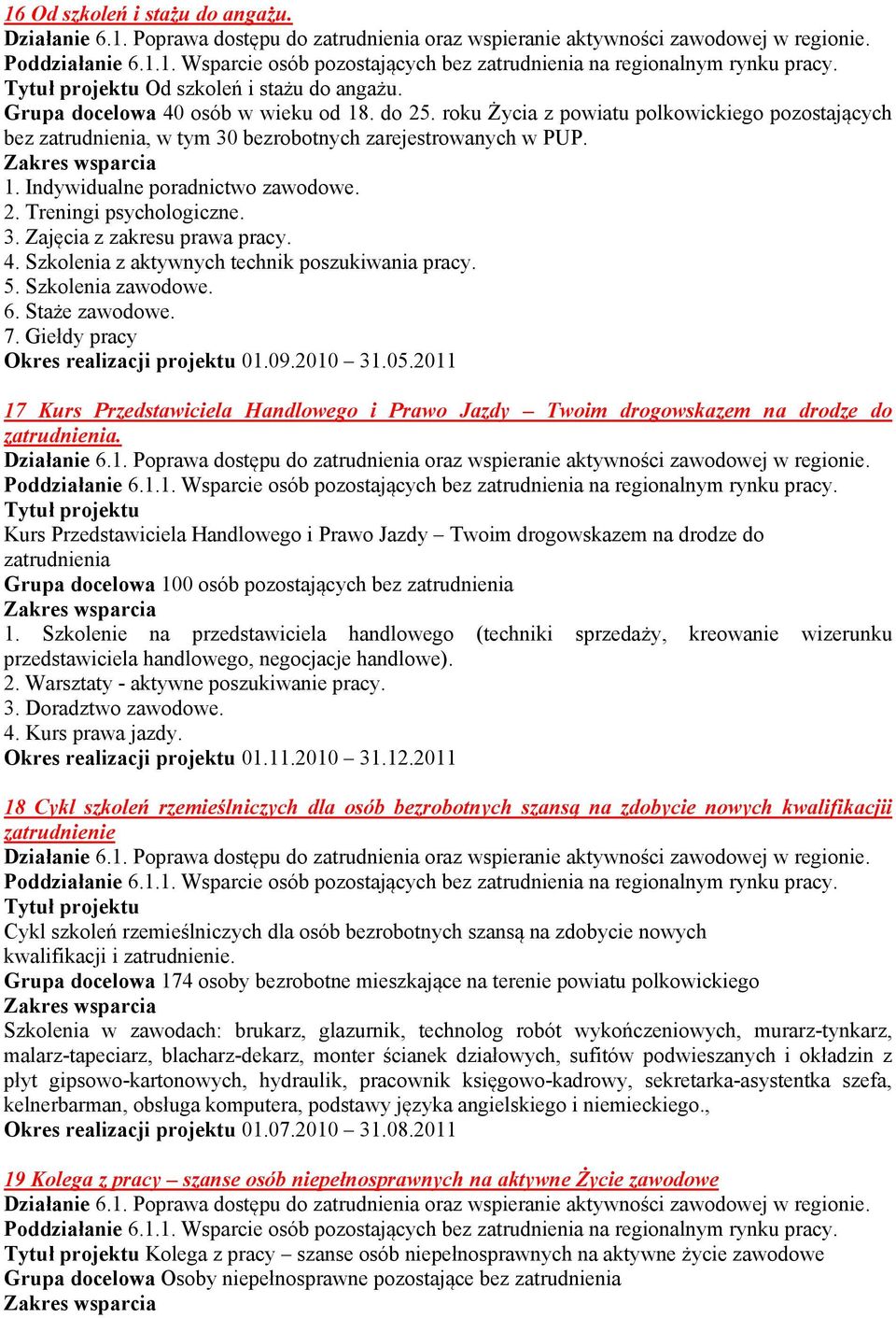 4. Szkolenia z aktywnych technik poszukiwania pracy. 5. Szkolenia zawodowe. 6. Staże zawodowe. 7. Giełdy pracy Okres realizacji projektu 01.09.2010 31.05.