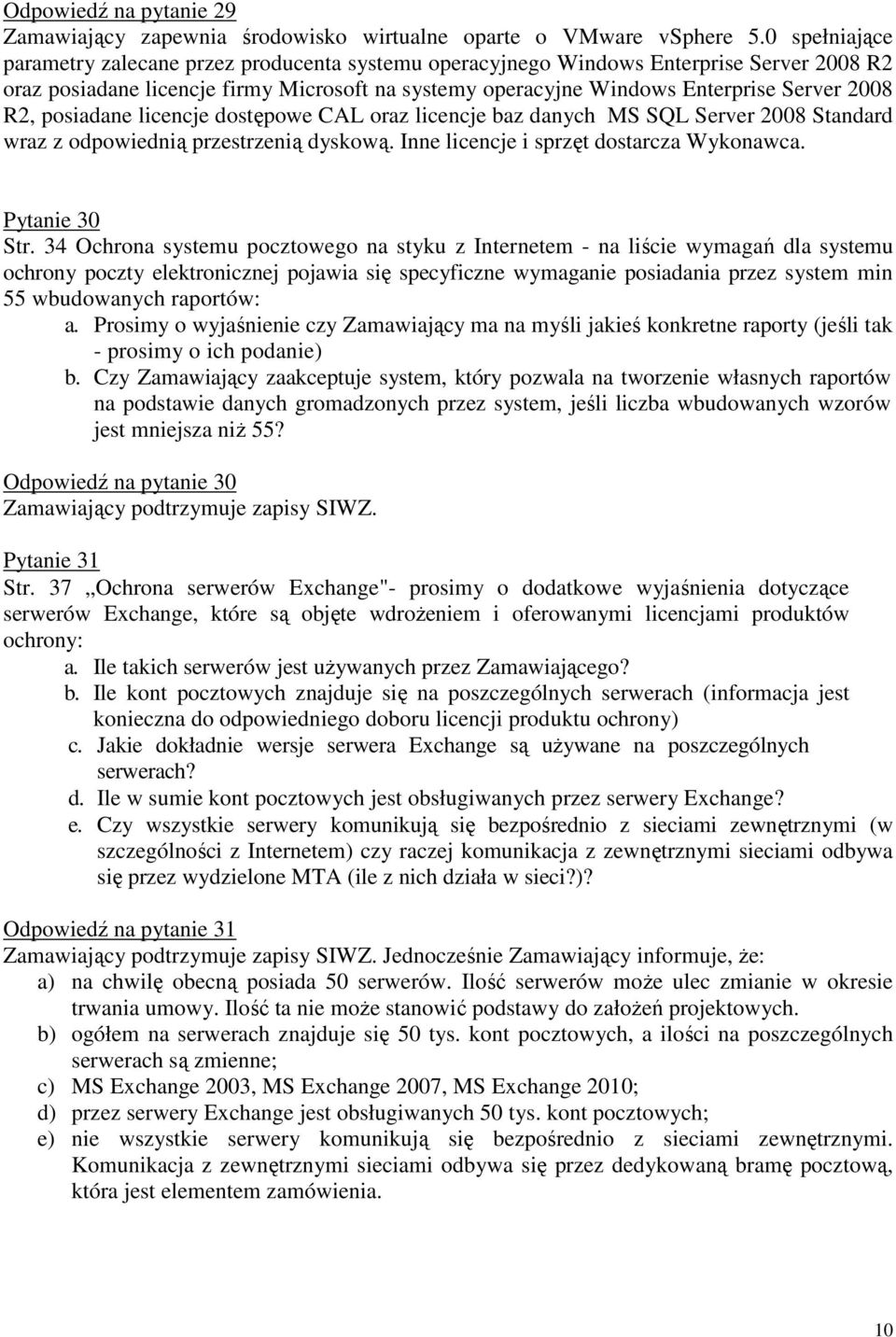 R2, posiadane licencje dostępowe CAL oraz licencje baz danych MS SQL Server 2008 Standard wraz z odpowiednią przestrzenią dyskową. Inne licencje i sprzęt dostarcza Wykonawca. Pytanie 30 Str.