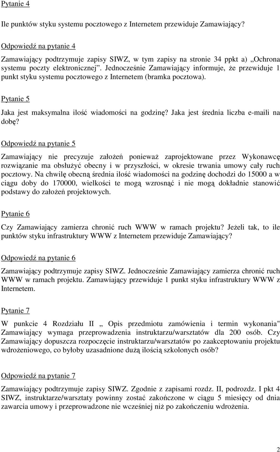 Jednocześnie Zamawiający informuje, Ŝe przewiduje 1 punkt styku systemu pocztowego z Internetem (bramka pocztowa). Pytanie 5 Jaka jest maksymalna ilość wiadomości na godzinę?