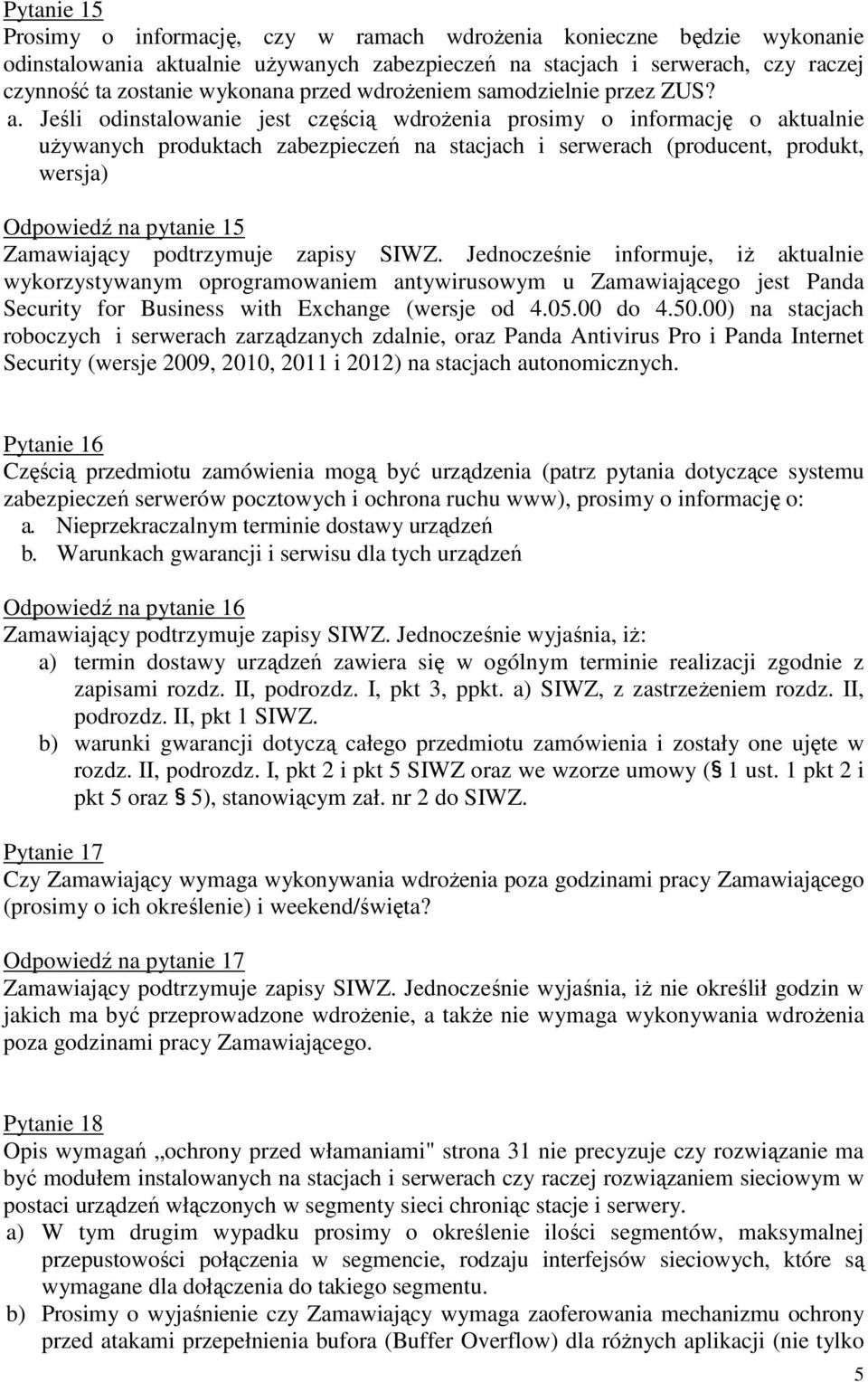 Jeśli odinstalowanie jest częścią wdroŝenia prosimy o informację o aktualnie uŝywanych produktach zabezpieczeń na stacjach i serwerach (producent, produkt, wersja) Odpowiedź na pytanie 15 Zamawiający