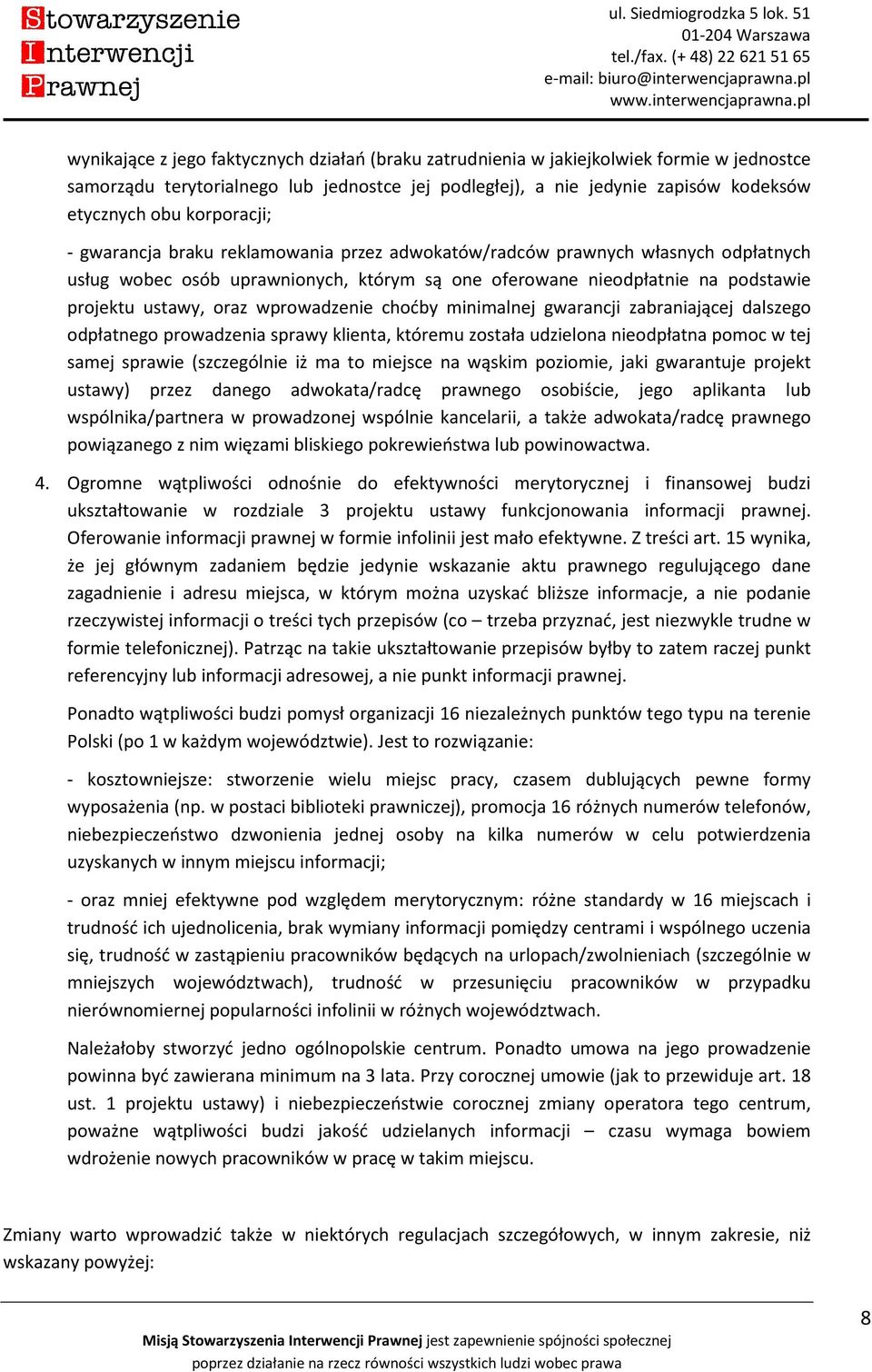 wprowadzenie choćby minimalnej gwarancji zabraniającej dalszego odpłatnego prowadzenia sprawy klienta, któremu została udzielona nieodpłatna pomoc w tej samej sprawie (szczególnie iż ma to miejsce na