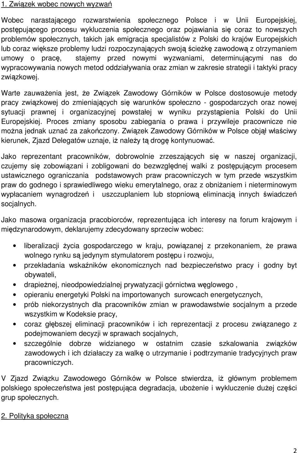 przed nowymi wyzwaniami, determinującymi nas do wypracowywania nowych metod oddziaływania oraz zmian w zakresie strategii i taktyki pracy związkowej.