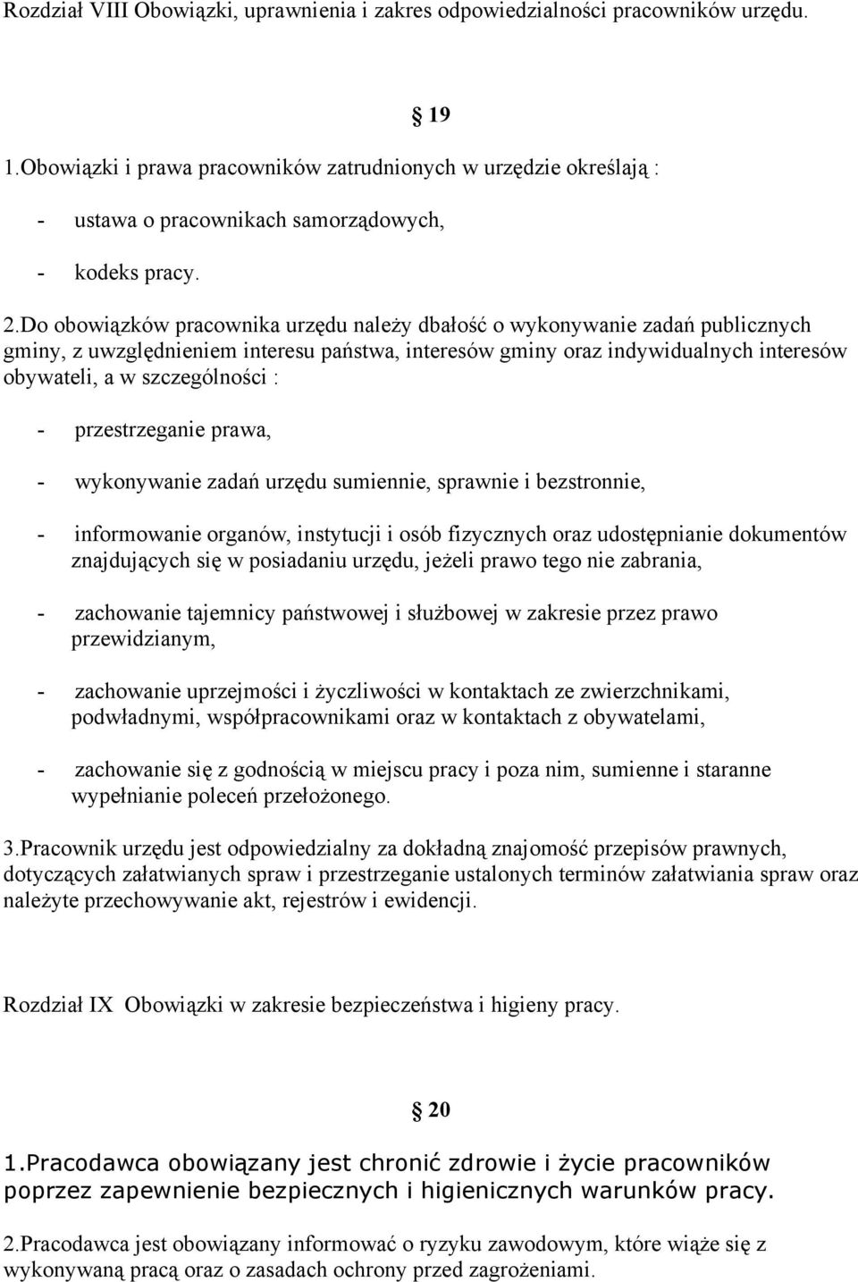 Do obowiązków pracownika urzędu należy dbałość o wykonywanie zadań publicznych gminy, z uwzględnieniem interesu państwa, interesów gminy oraz indywidualnych interesów obywateli, a w szczególności : -