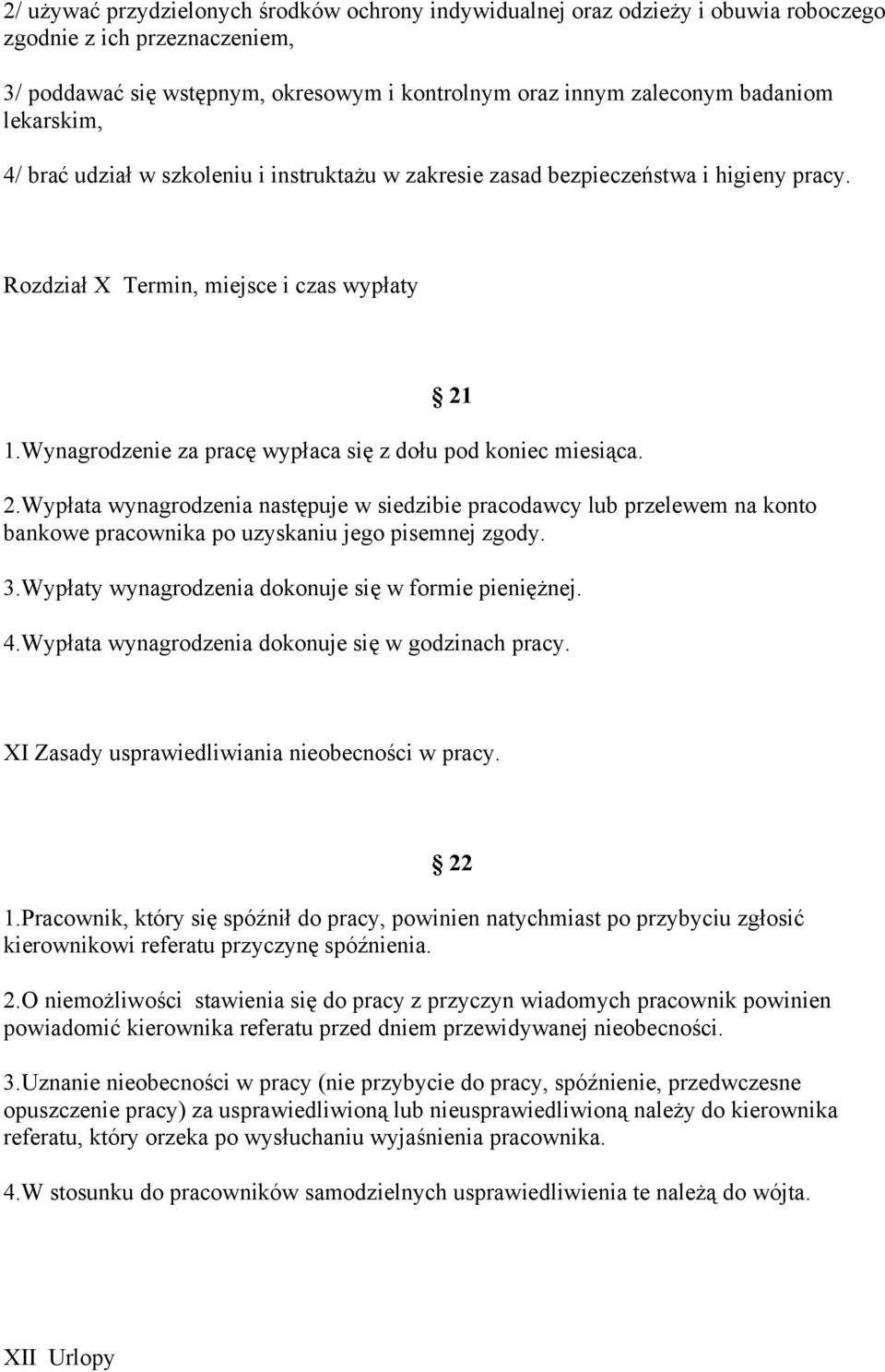 Wynagrodzenie za pracę wypłaca się z dołu pod koniec miesiąca. 2.Wypłata wynagrodzenia następuje w siedzibie pracodawcy lub przelewem na konto bankowe pracownika po uzyskaniu jego pisemnej zgody. 3.