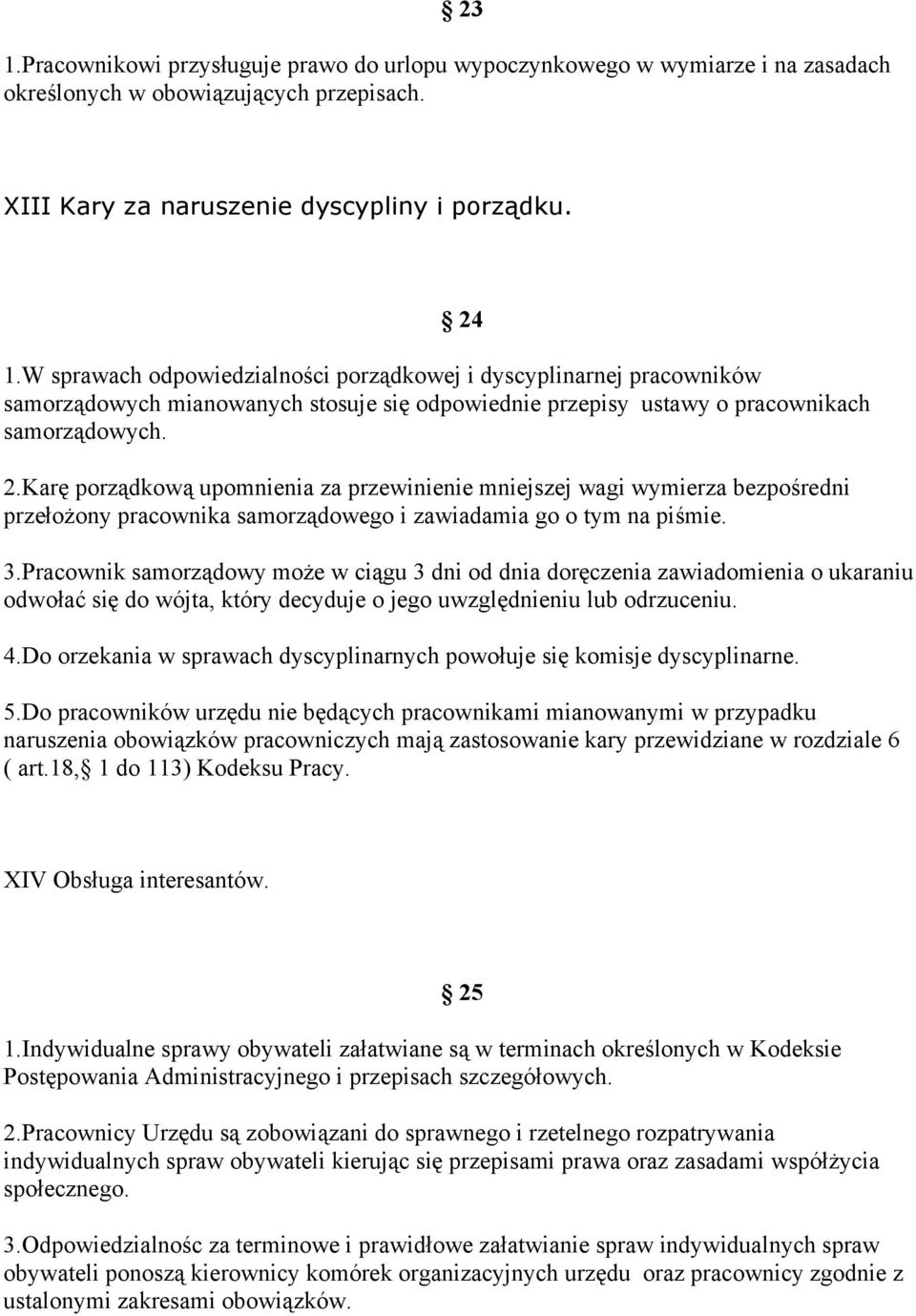 Pracownik samorządowy może w ciągu 3 dni od dnia doręczenia zawiadomienia o ukaraniu odwołać się do wójta, który decyduje o jego uwzględnieniu lub odrzuceniu. 4.