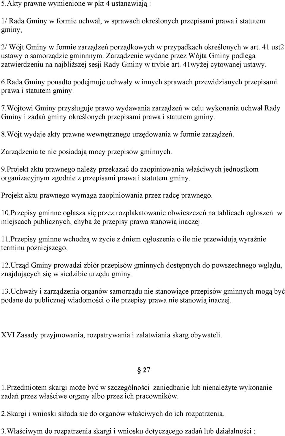 Rada Gminy ponadto podejmuje uchwały w innych sprawach przewidzianych przepisami prawa i statutem gminy. 7.