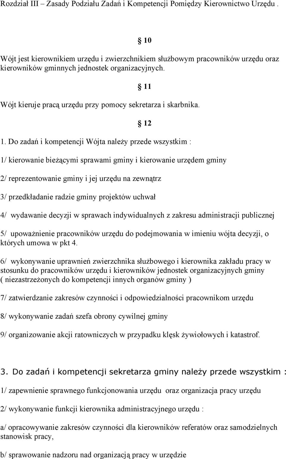 12 1. Do zadań i kompetencji Wójta należy przede wszystkim : 1/ kierowanie bieżącymi sprawami gminy i kierowanie urzędem gminy 2/ reprezentowanie gminy i jej urzędu na zewnątrz 3/ przedkładanie