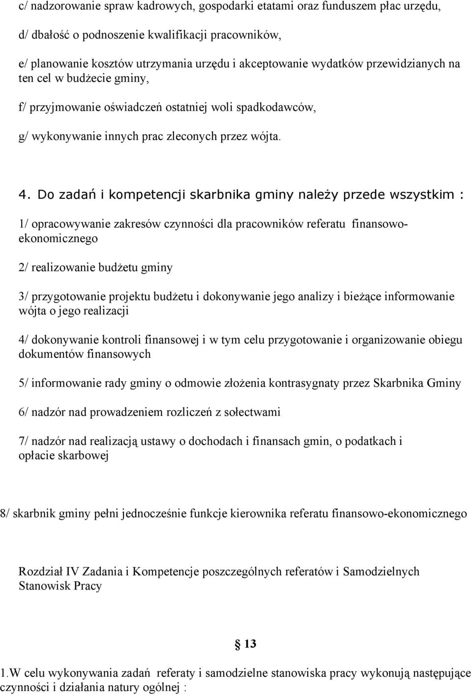 Do zadań i kompetencji skarbnika gminy należy przede wszystkim : 1/ opracowywanie zakresów czynności dla pracowników referatu finansowoekonomicznego 2/ realizowanie budżetu gminy 3/ przygotowanie