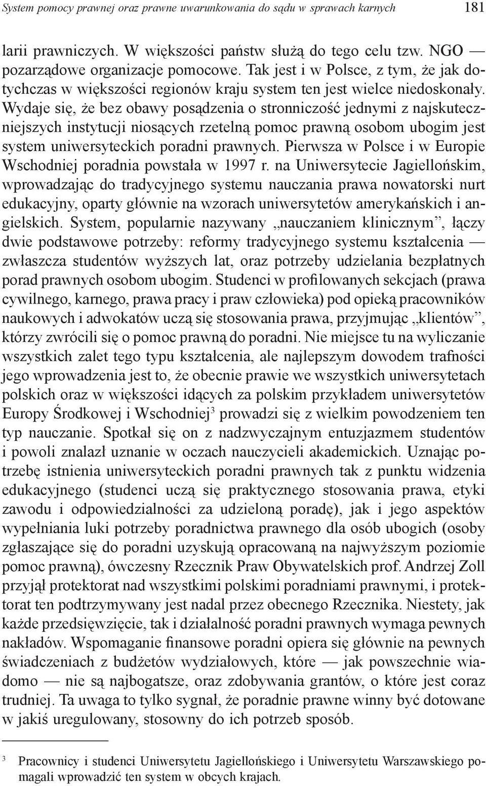 Wydaje się, że bez obawy posądzenia o stronniczość jednymi z najskuteczniejszych instytucji niosących rzetelną pomoc prawną osobom ubogim jest system uniwersyteckich poradni prawnych.