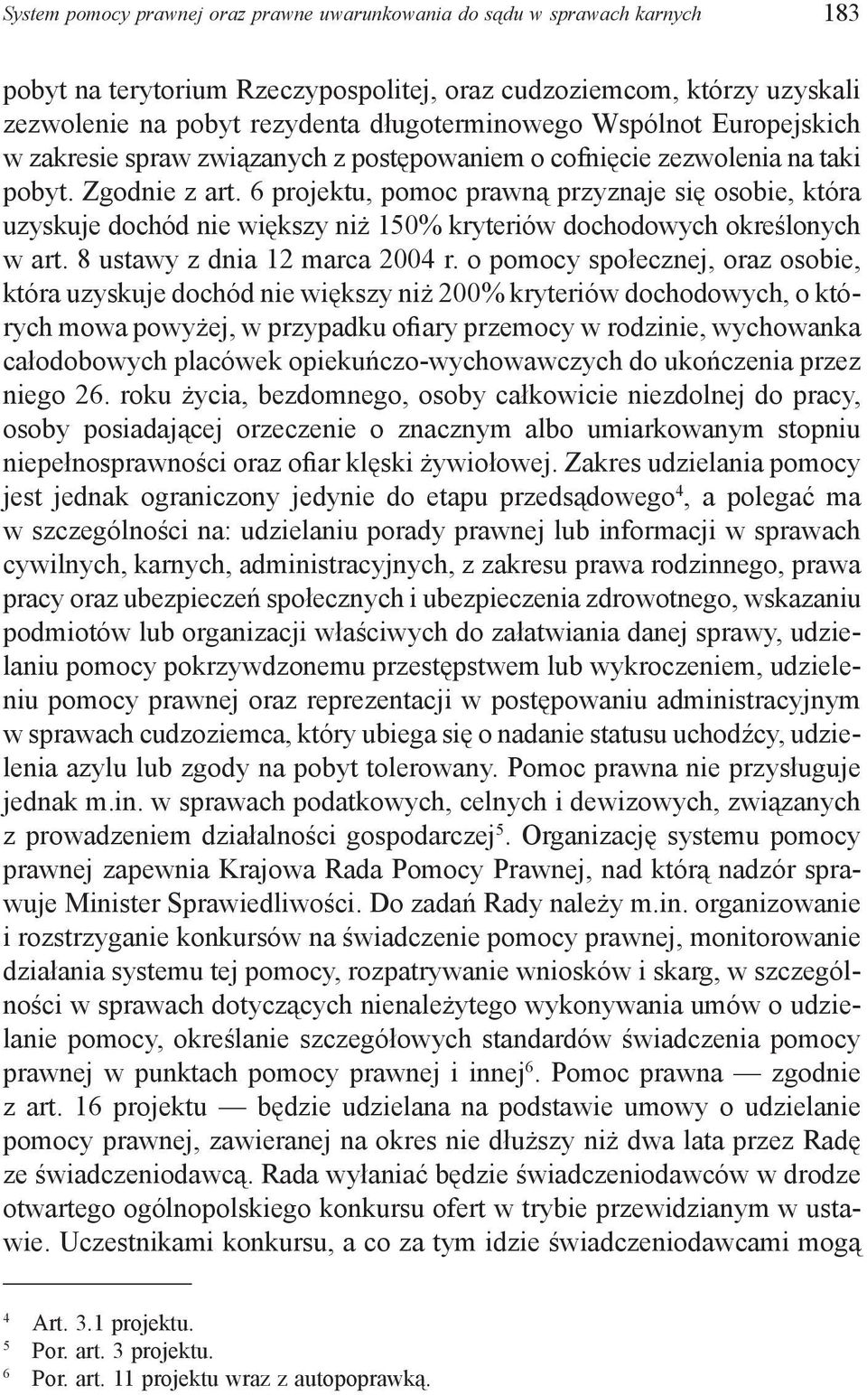 6 projektu, pomoc prawną przyznaje się osobie, która uzyskuje dochód nie większy niż 150% kryteriów dochodowych określonych w art. 8 ustawy z dnia 12 marca 2004 r.