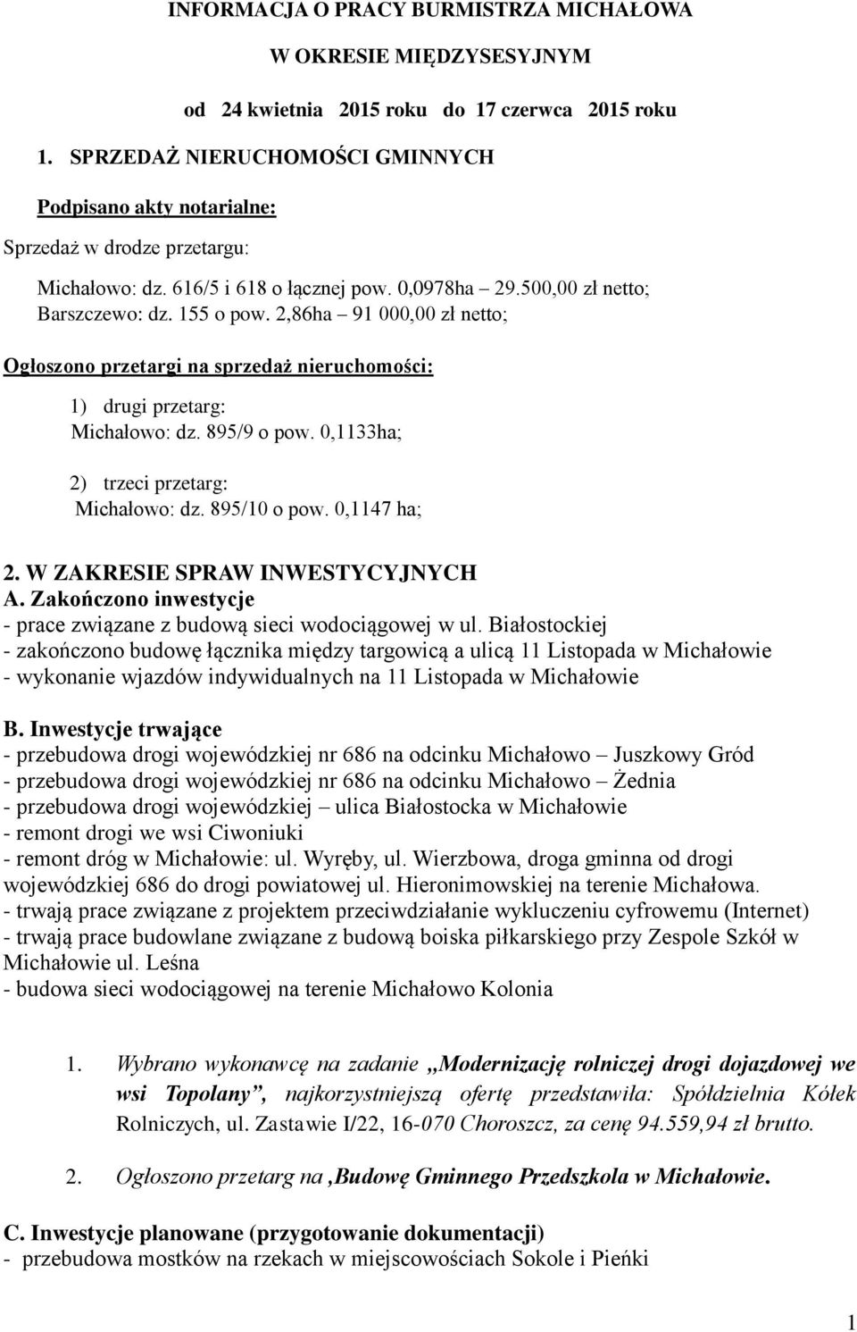 2,86ha 91 000,00 zł netto; Ogłoszono przetargi na sprzedaż nieruchomości: 1) drugi przetarg: Michałowo: dz. 895/9 o pow. 0,1133ha; 2) trzeci przetarg: Michałowo: dz. 895/10 o pow. 0,1147 ha; 2.