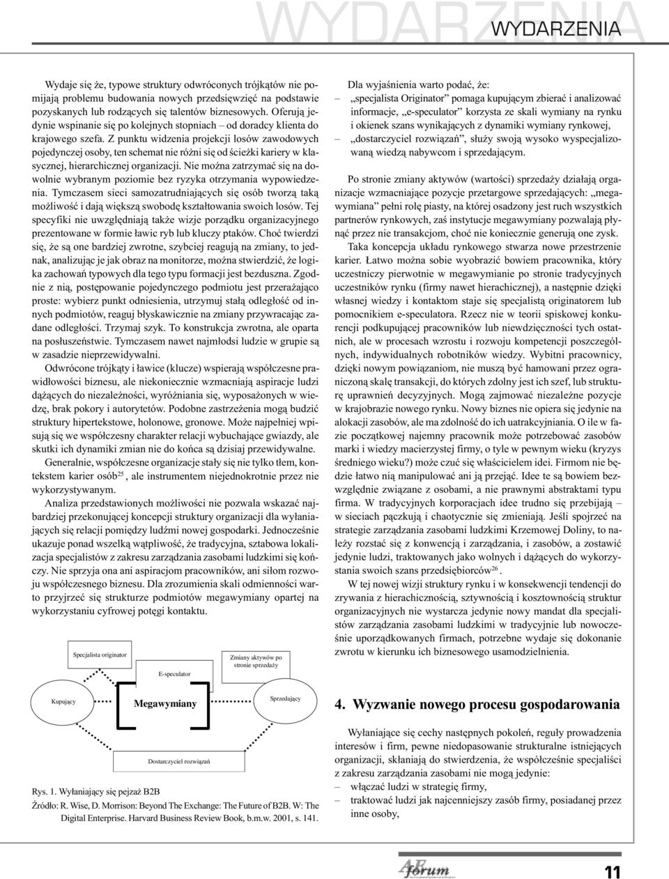 Z punktu widzenia projekcji losów zawodowych pojedynczej osoby, ten schemat nie ró ni siê od œcie ki kariery w klasycznej, hierarchicznej organizacji.