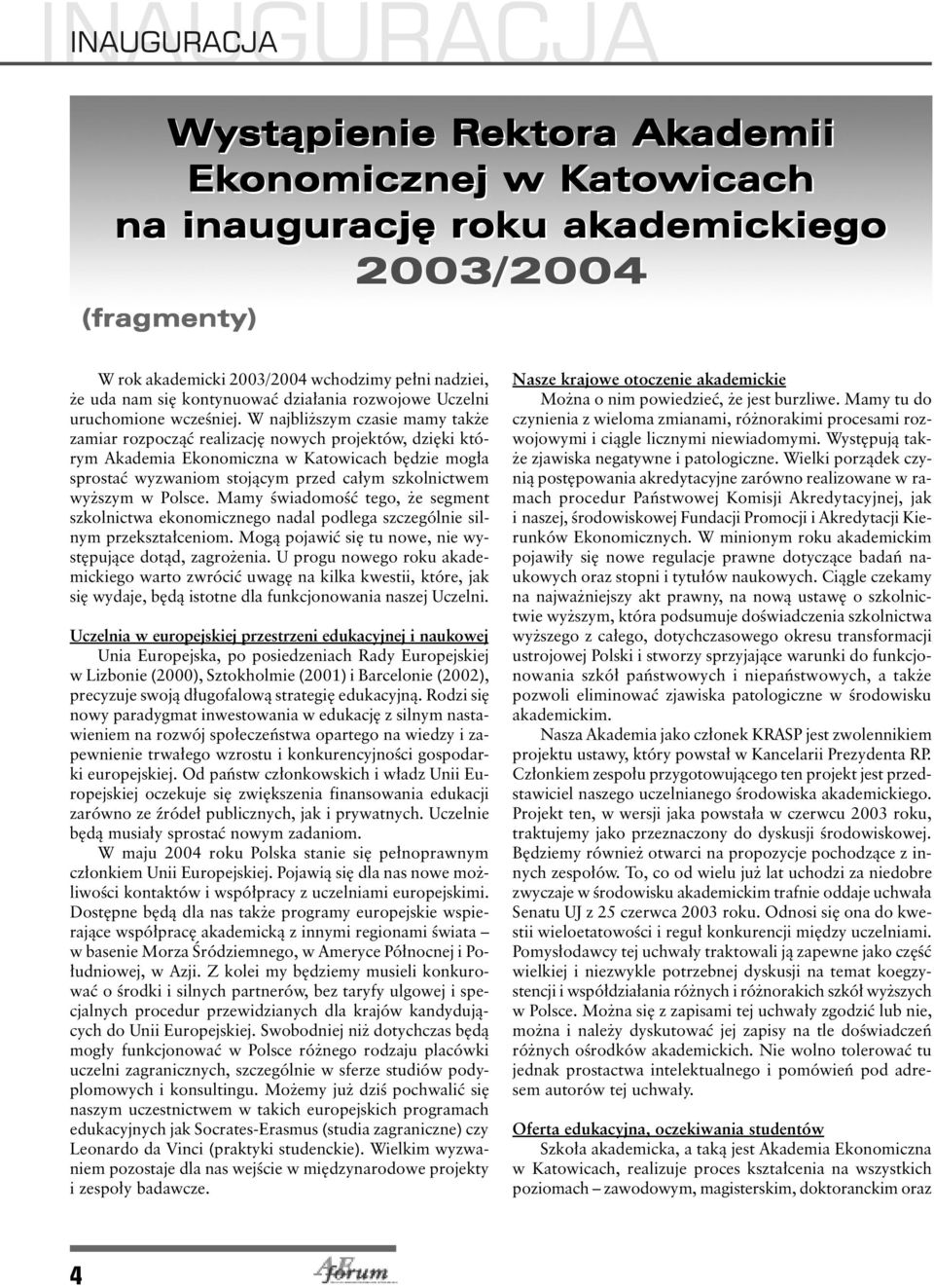 W najbliższym czasie mamy także zamiar rozpocząć realizację nowych projektów, dzięki którym Akademia Ekonomiczna w Katowicach będzie mogła sprostać wyzwaniom stojącym przed całym szkolnictwem wyższym