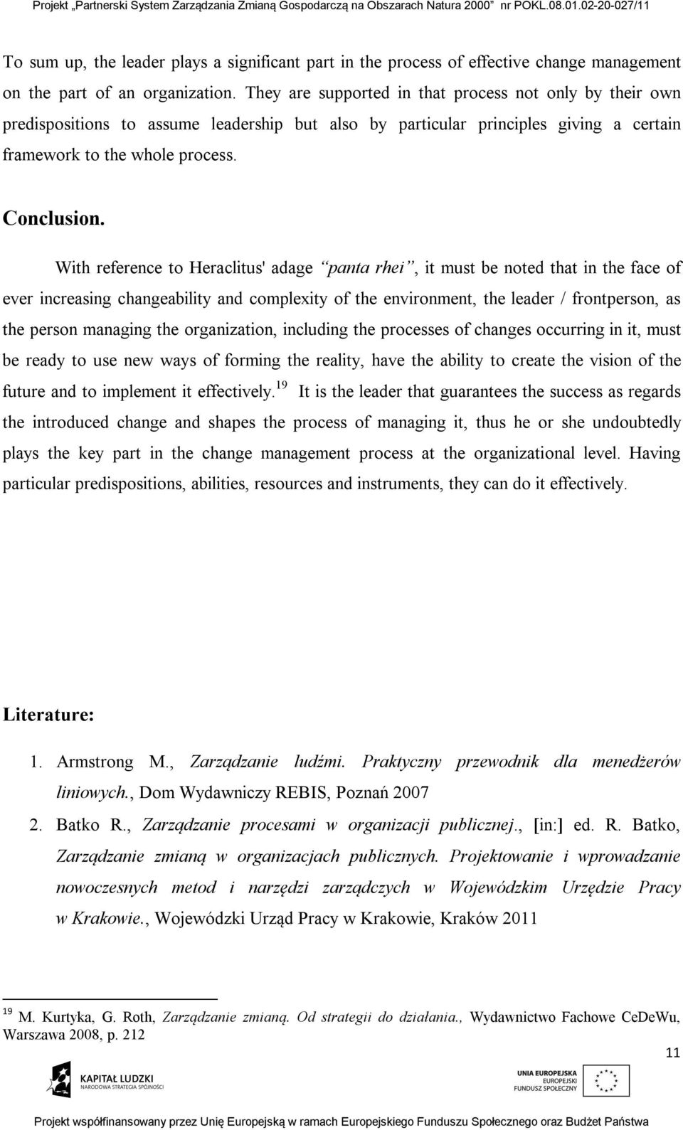 With reference to Heraclitus' adage panta rhei, it must be noted that in the face of ever increasing changeability and complexity of the environment, the leader / frontperson, as the person managing