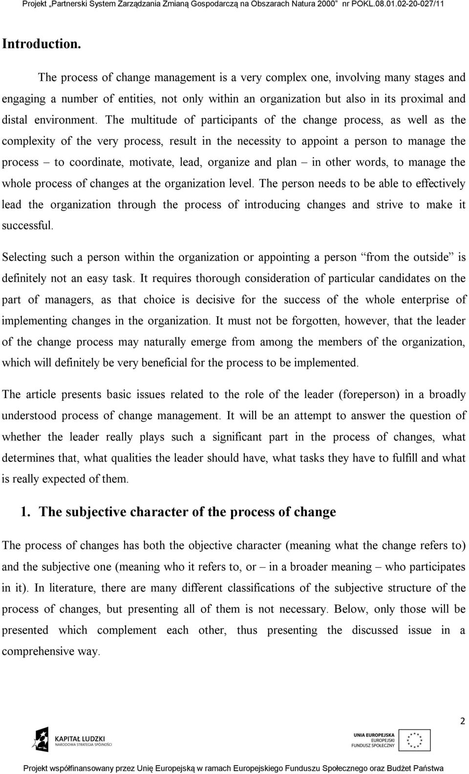 The multitude of participants of the change process, as well as the complexity of the very process, result in the necessity to appoint a person to manage the process to coordinate, motivate, lead,