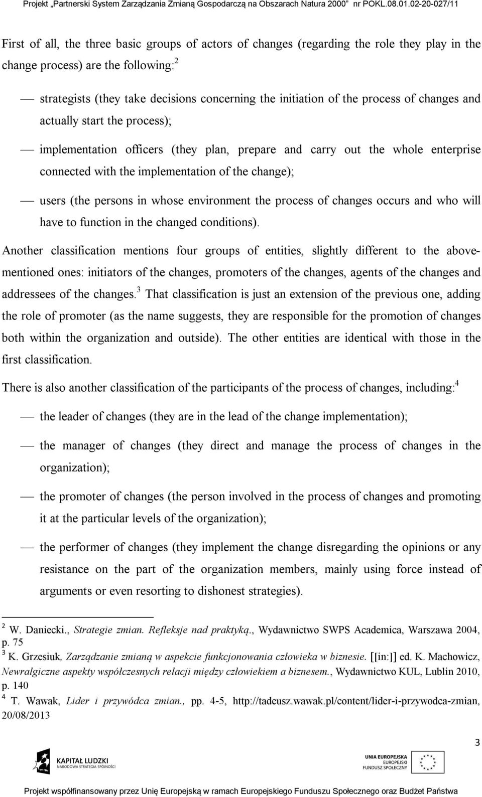 in whose environment the process of changes occurs and who will have to function in the changed conditions).