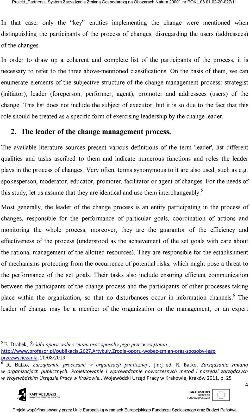 On the basis of them, we can enumerate elements of the subjective structure of the change management process: strategist (initiator), leader (foreperson, performer, agent), promoter and addressees