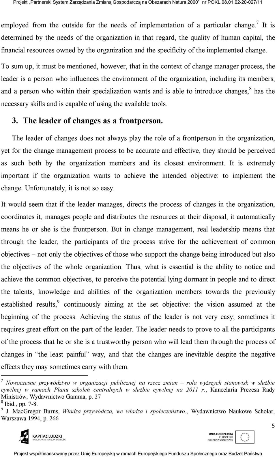 To sum up, it must be mentioned, however, that in the context of change manager process, the leader is a person who influences the environment of the organization, including its members, and a person