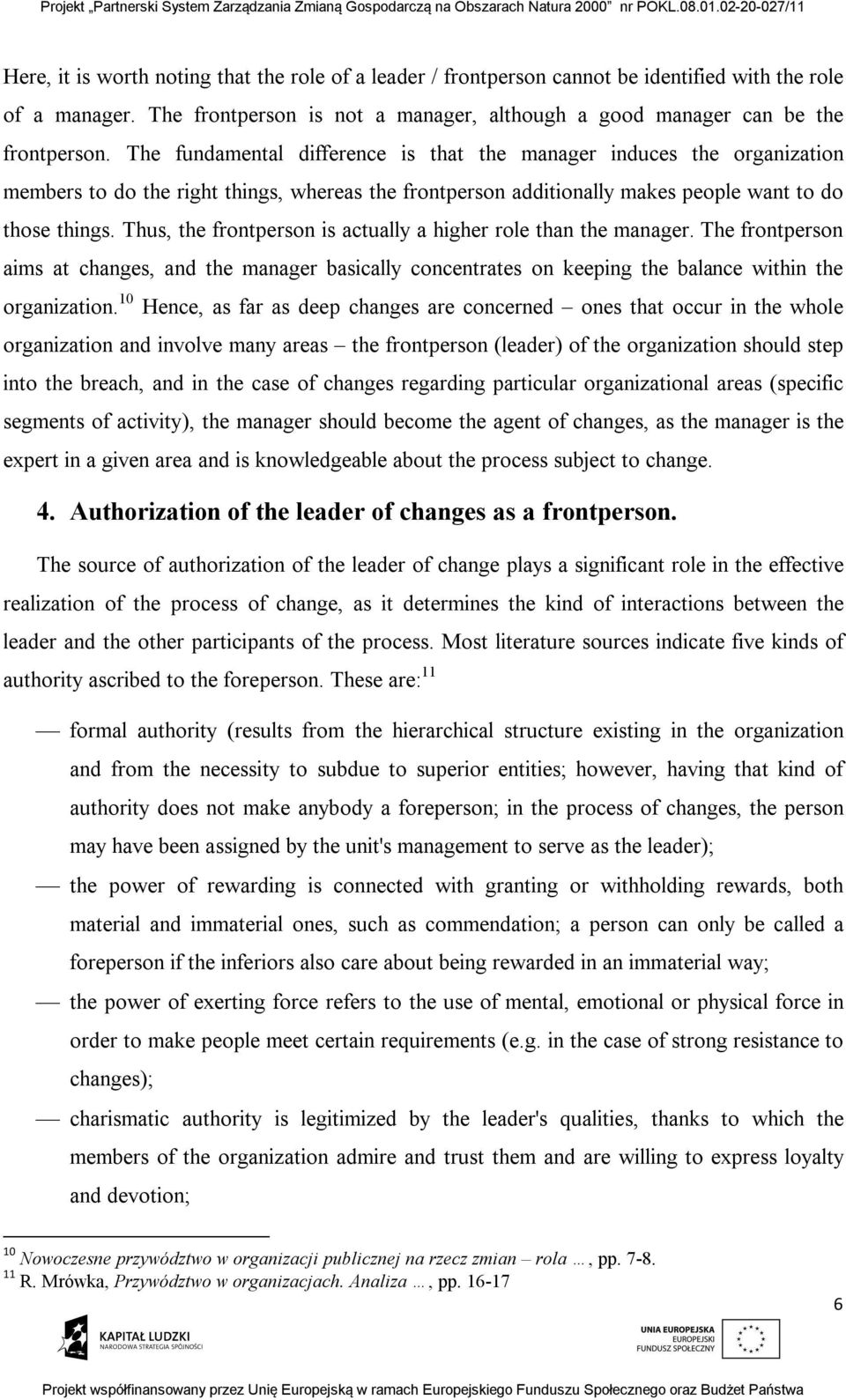 Thus, the frontperson is actually a higher role than the manager. The frontperson aims at changes, and the manager basically concentrates on keeping the balance within the organization.